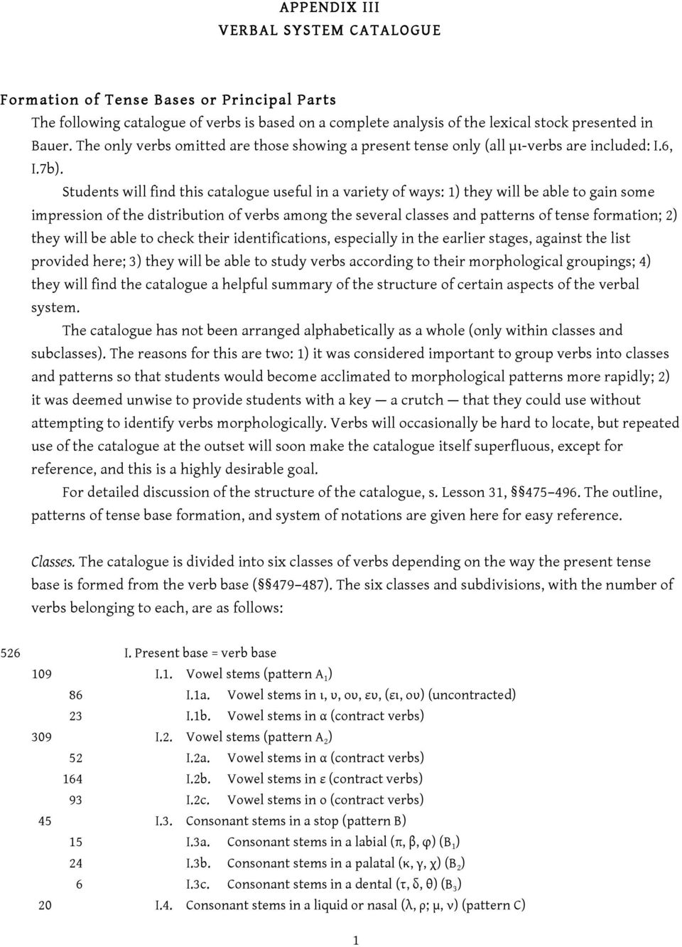 Students will find this catalogue useful in a variety of ways: 1) they will be able to gain some impression of the distribution of verbs among the several classes and patterns of tense formation; 2)