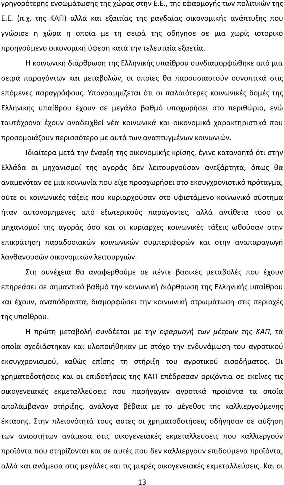 της ΚΑΠ) αλλά και εξαιτίας της ραγδαίας οικονομικής ανάπτυξης που γνώρισε η χώρα η οποία με τη σειρά της οδήγησε σε μια χωρίς ιστορικό προηγούμενο οικονομική ύφεση κατά την τελευταία εξαετία.