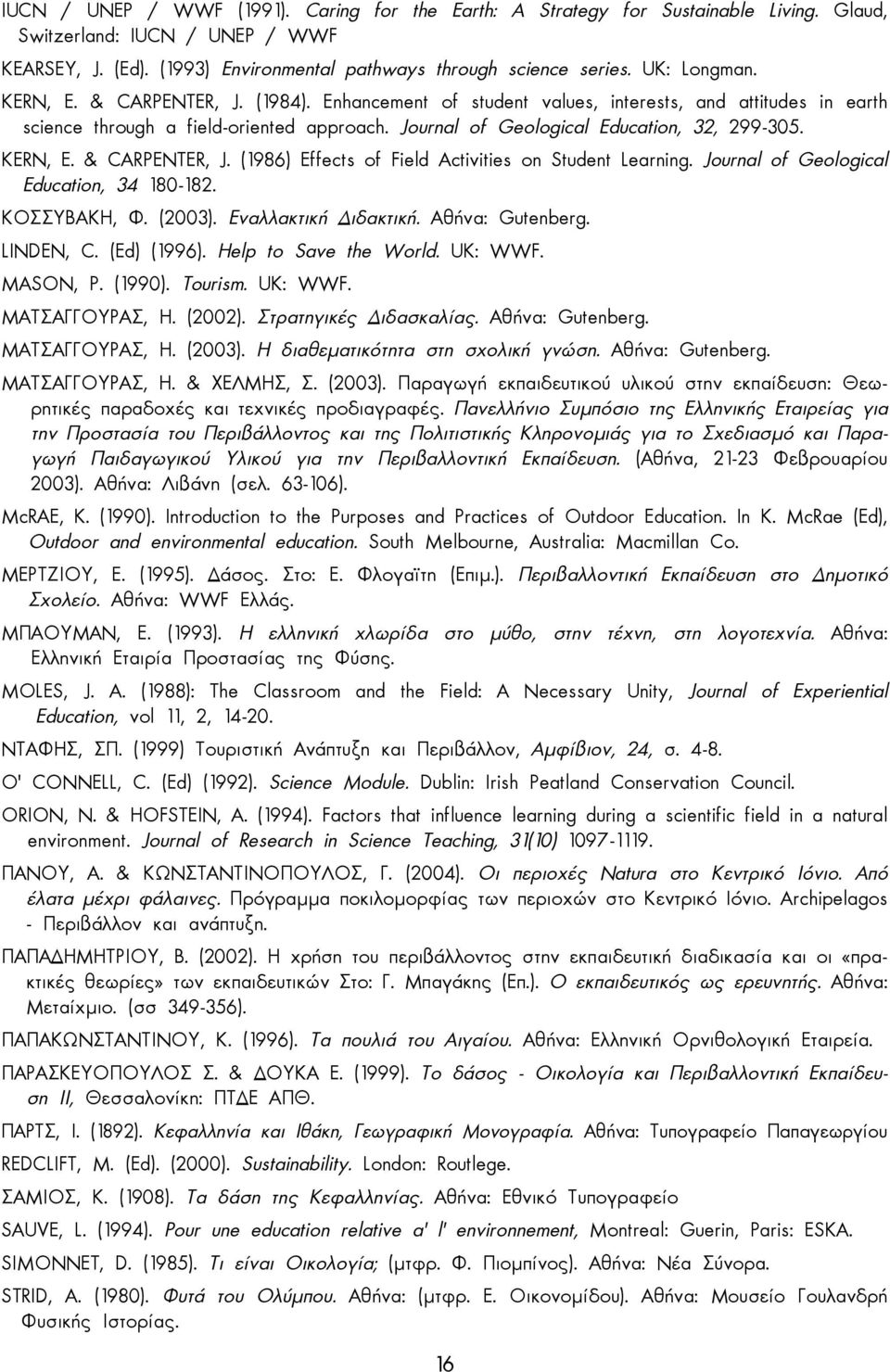 KERN, E. & CARPENTER, J. (1986) Effects of Field Activities on Student Learning. Journal of Geological Education, 34 180-182. ΚΟΣΣΥΒΑΚΗ, Φ. (2003). Εναλλακτική ιδακτική. Αθήνα: Gutenberg. LINDEN, C.