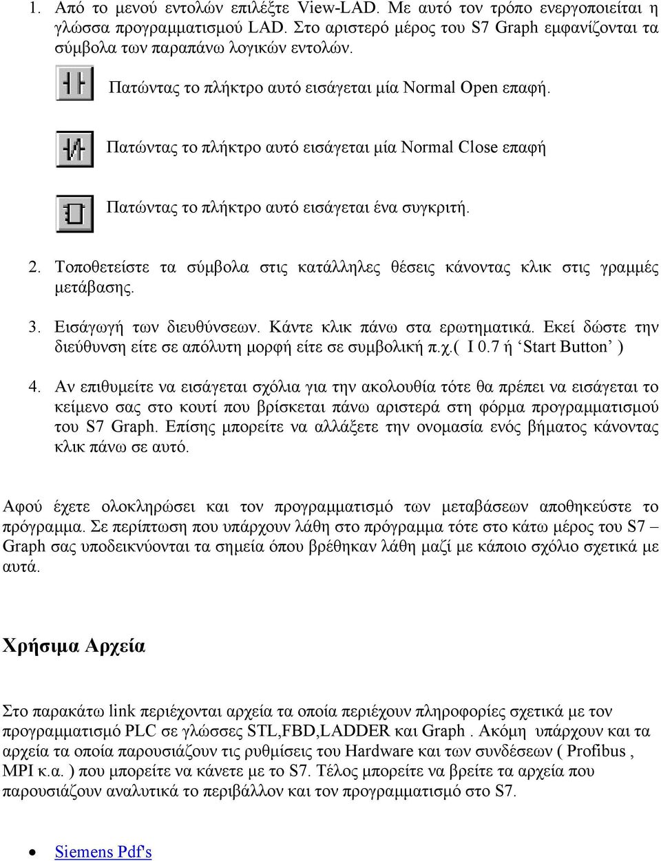 Τοποθετείστε τα σύµβολα στις κατάλληλες θέσεις κάνοντας κλικ στις γραµµές µετάβασης. 3. Εισάγωγή των διευθύνσεων. Κάντε κλικ πάνω στα ερωτηµατικά.