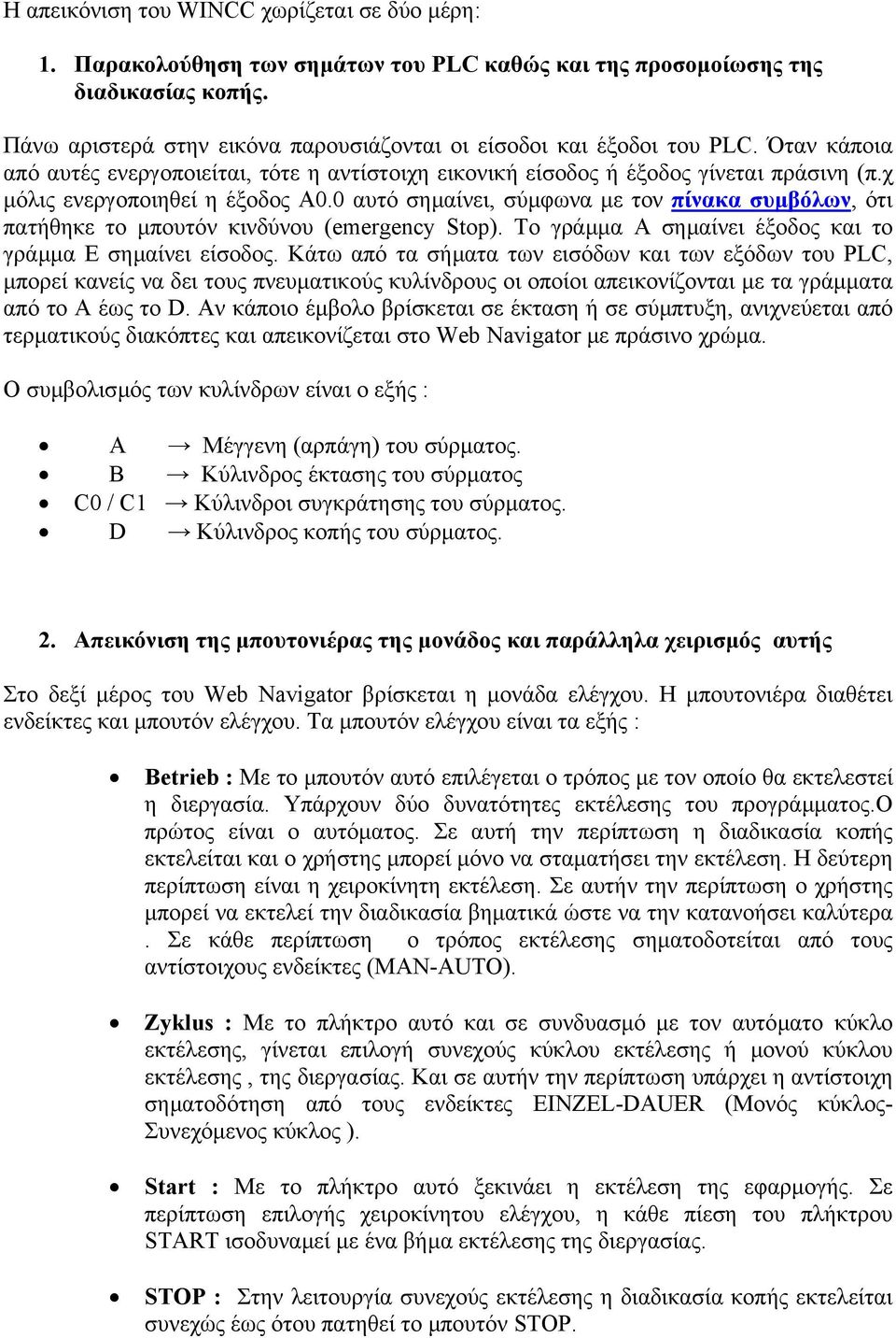 χ µόλις ενεργοποιηθεί η έξοδος Α0.0 αυτό σηµαίνει, σύµφωνα µε τον πίνακα συµβόλων, ότι πατήθηκε το µπουτόν κινδύνου (emergency Stop). Το γράµµα Α σηµαίνει έξοδος και το γράµµα Ε σηµαίνει είσοδος.