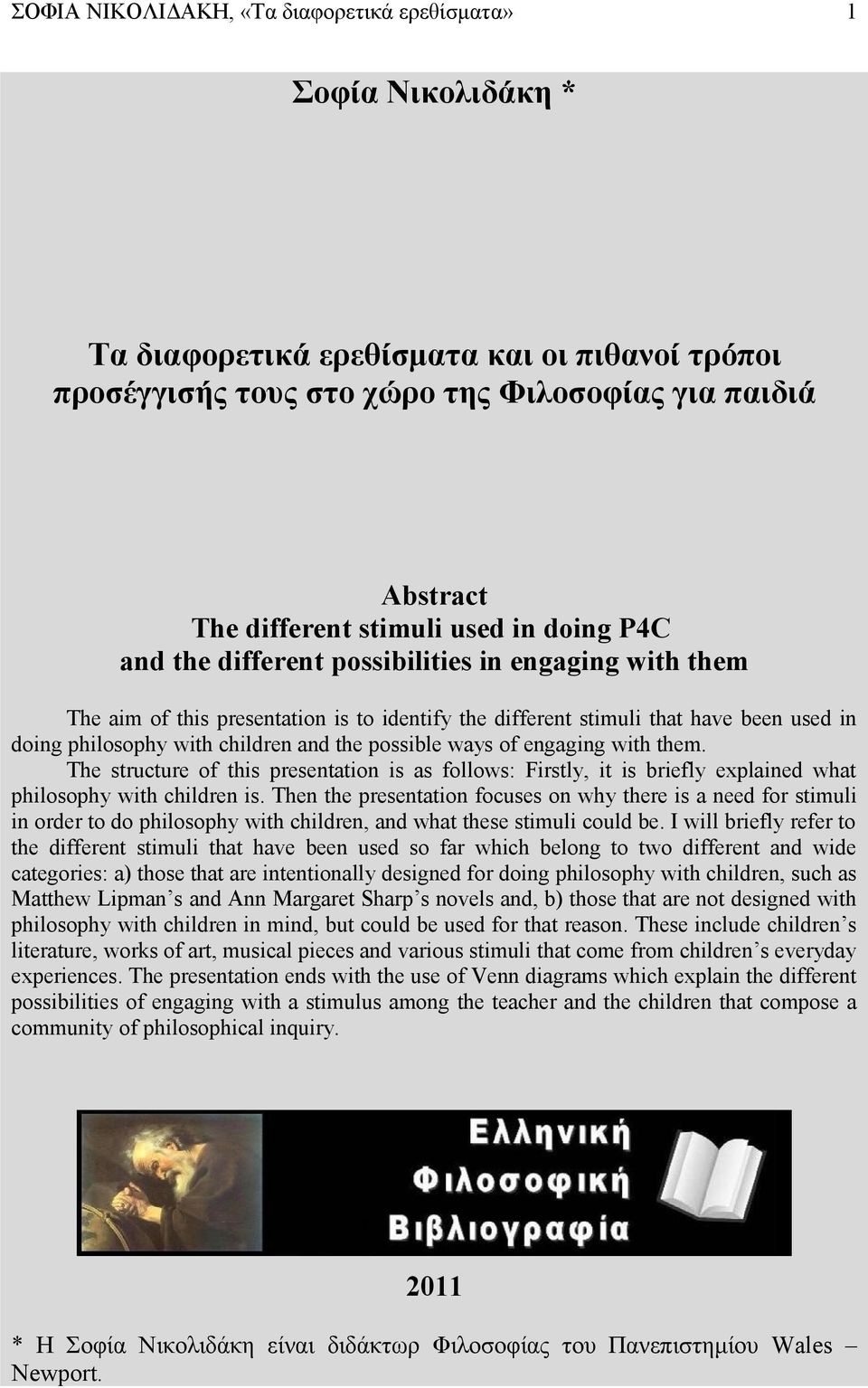 possible ways of engaging with them. The structure of this presentation is as follows: Firstly, it is briefly explained what philosophy with children is.