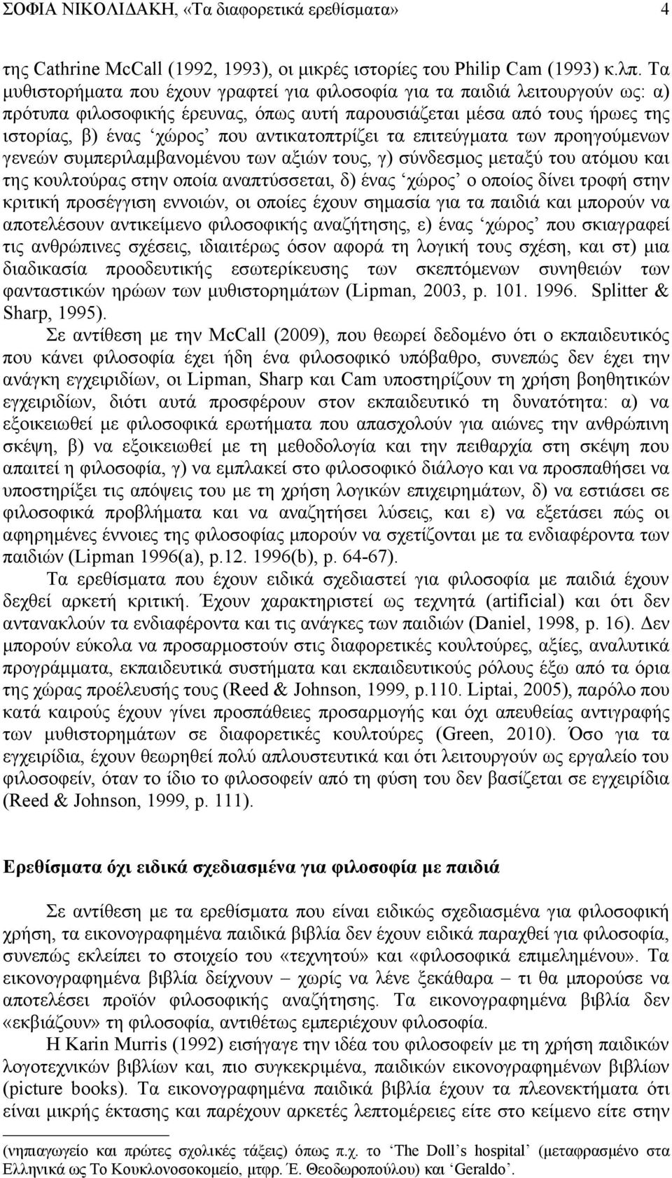 αντικατοπτρίζει τα επιτεύγματα των προηγούμενων γενεών συμπεριλαμβανομένου των αξιών τους, γ) σύνδεσμος μεταξύ του ατόμου και της κουλτούρας στην οποία αναπτύσσεται, δ) ένας χώρος ο οποίος δίνει