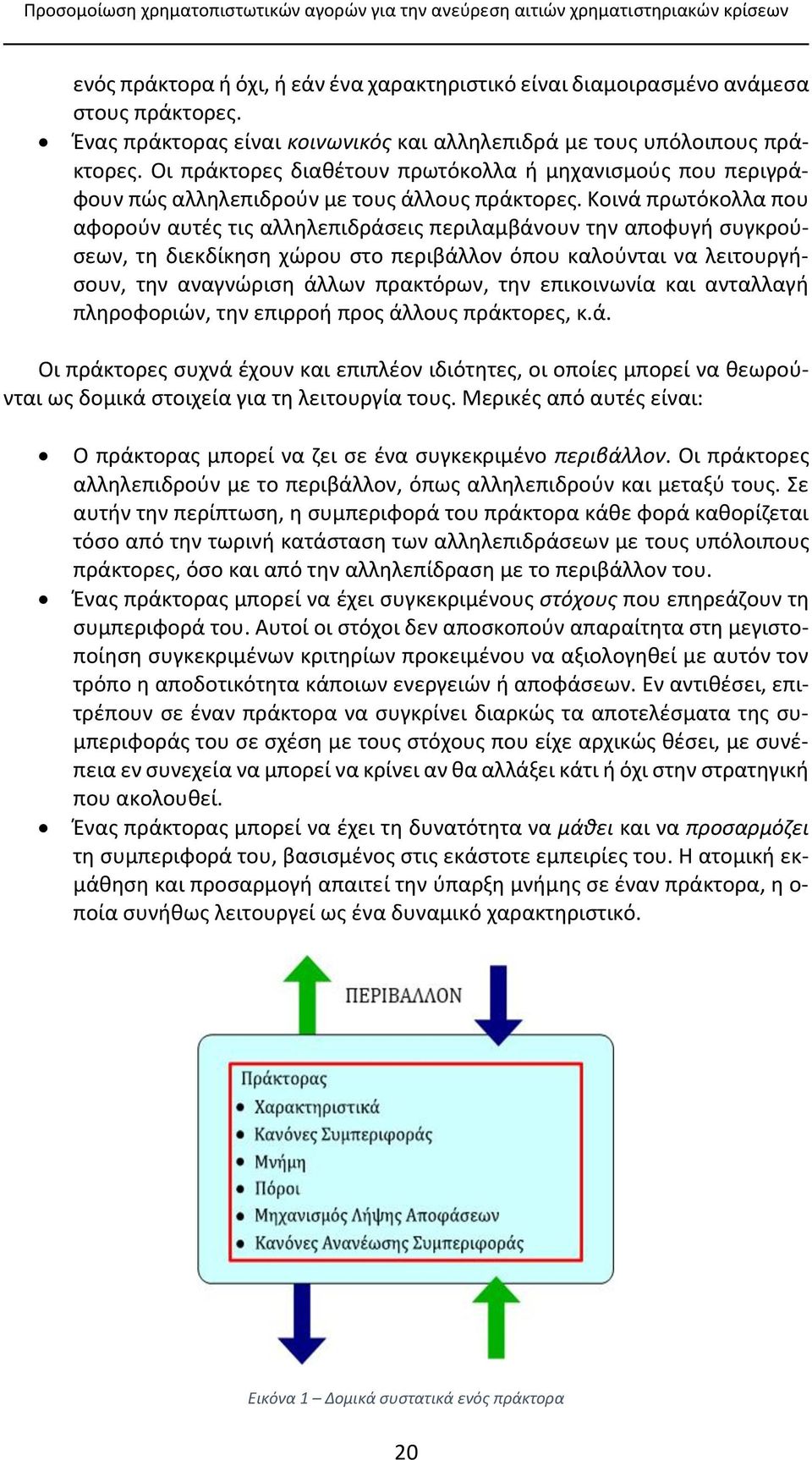 Κοινά πρωτόκολλα που αφορούν αυτές τις αλληλεπιδράσεις περιλαμβάνουν την αποφυγή συγκρούσεων, τη διεκδίκηση χώρου στο περιβάλλον όπου καλούνται να λειτουργήσουν, την αναγνώριση άλλων πρακτόρων, την