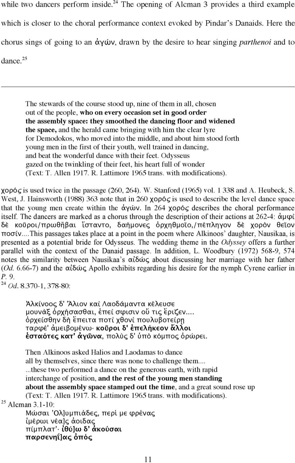 25 The stewards of the course stood up, nine of them in all, chosen out of the people, who on every occasion set in good order the assembly space: they smoothed the dancing floor and widened the