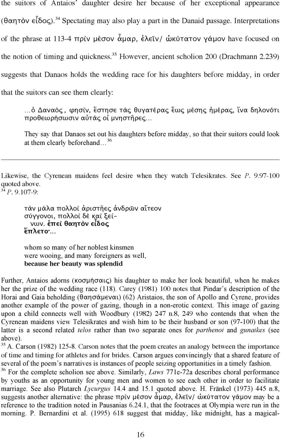 239) suggests that Danaos holds the wedding race for his daughters before midday, in order that the suitors can see them clearly: ὁ Δαναὸς, φησὶν, ἔστησε τὰς θυγατέρας ἕως μέσης ἡμέρας, ἵνα δηλονότι