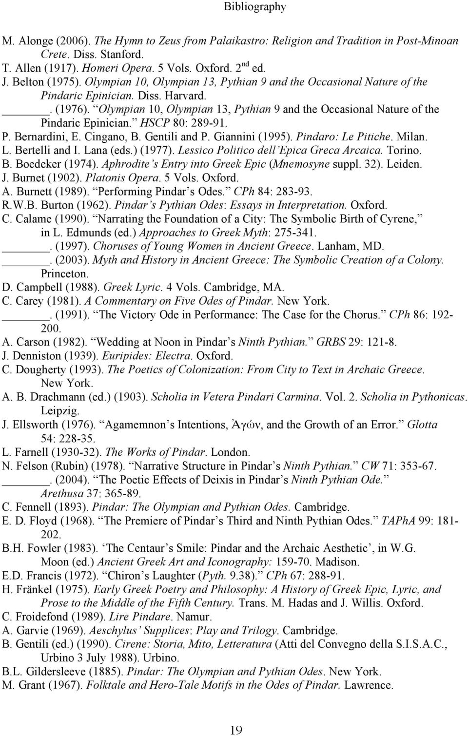 Olympian 10, Olympian 13, Pythian 9 and the Occasional Nature of the Pindaric Epinician. HSCP 80: 289-91. P. Bernardini, E. Cingano, B. Gentili and P. Giannini (1995). Pindaro: Le Pitiche. Milan. L. Bertelli and I.