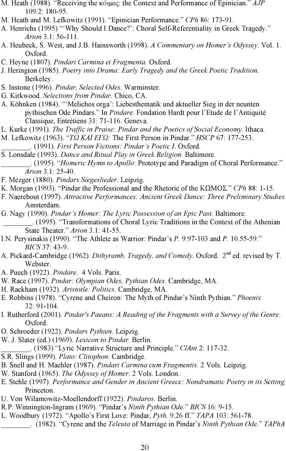 Pindari Carmina et Fragmenta. Oxford. J. Herington (1985). Poetry into Drama: Early Tragedy and the Greek Poetic Tradition. Berkeley. S. Instone (1996). Pindar, Selected Odes. Warminster. G. Kirkwood.