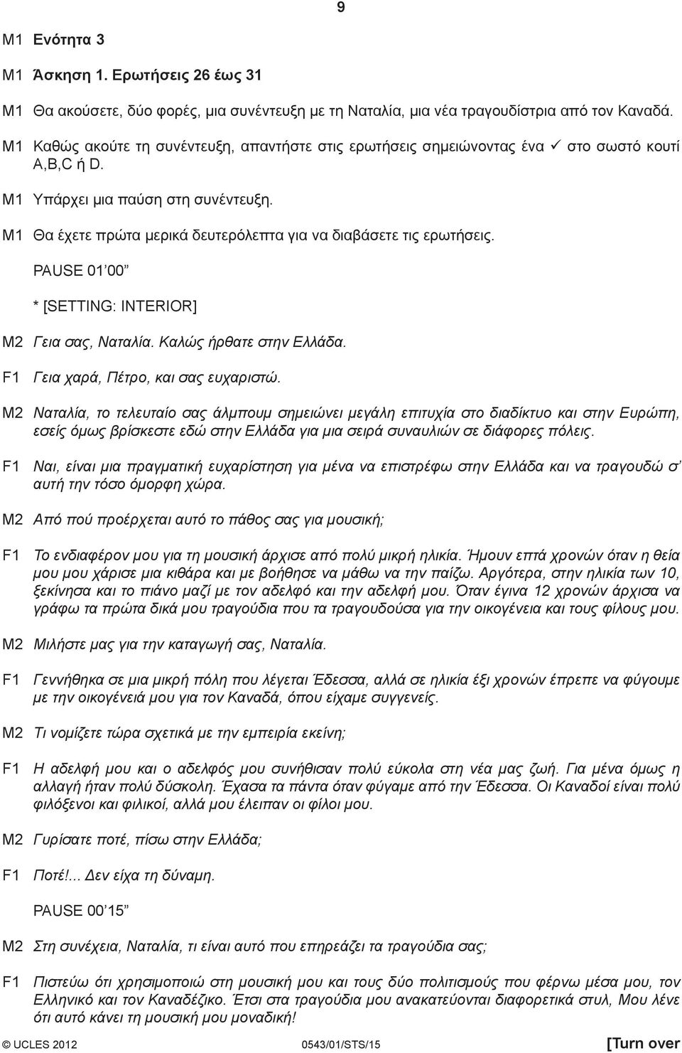 M1 Θα έχετε πρώτα μερικά δευτερόλεπτα για να διαβάσετε τις ερωτήσεις. PAUSE 01 00 * [SETTING: INTERIOR] M2 Γεια σας, Ναταλία. Kαλώς ήρθατε στην Ελλάδα. F1 Γεια χαρά, Πέτρο, και σας ευχαριστώ.