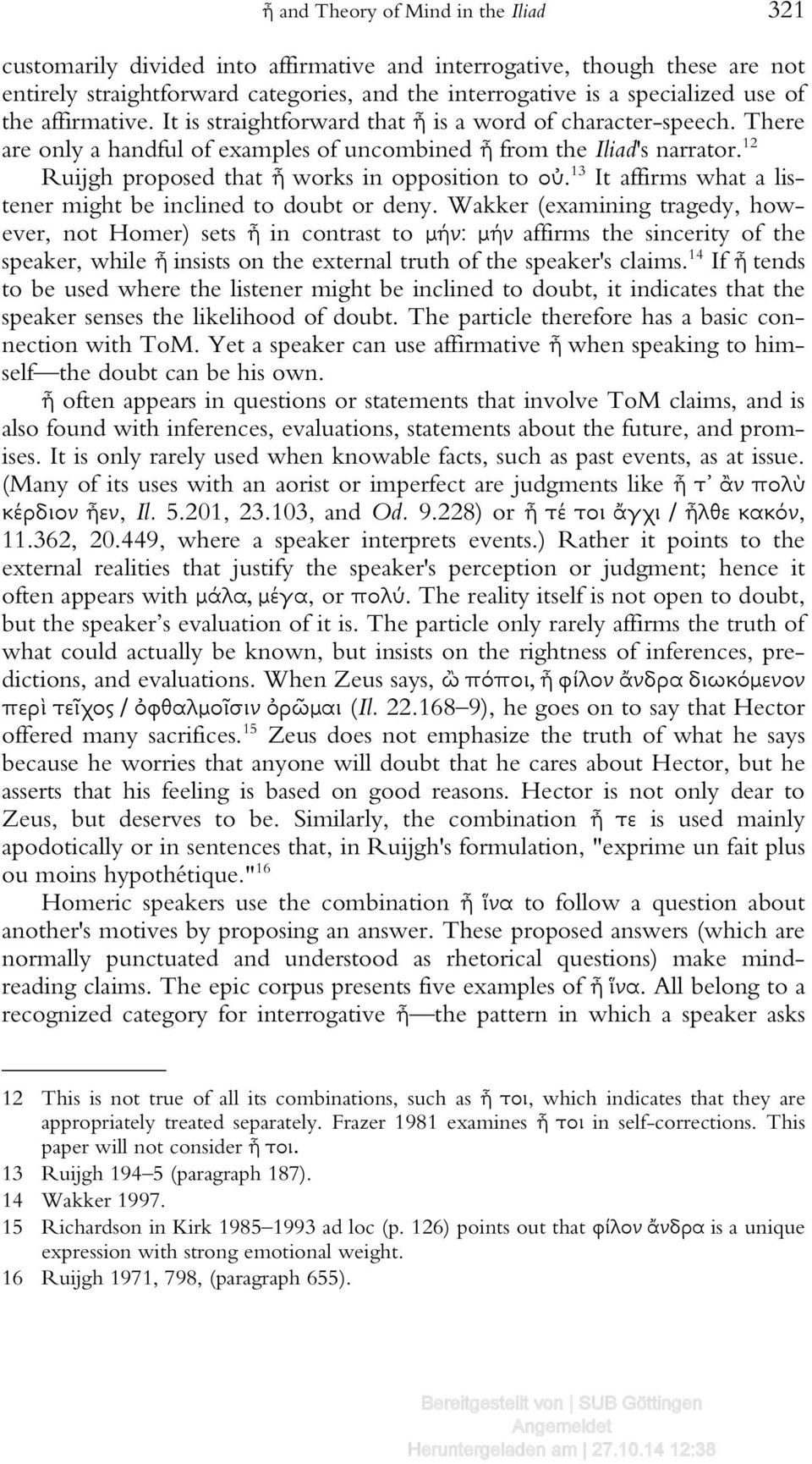 12 Ruijgh proposed that ἦ works in opposition to οὐ. 13 It affirms what a listener might be inclined to doubt or deny.