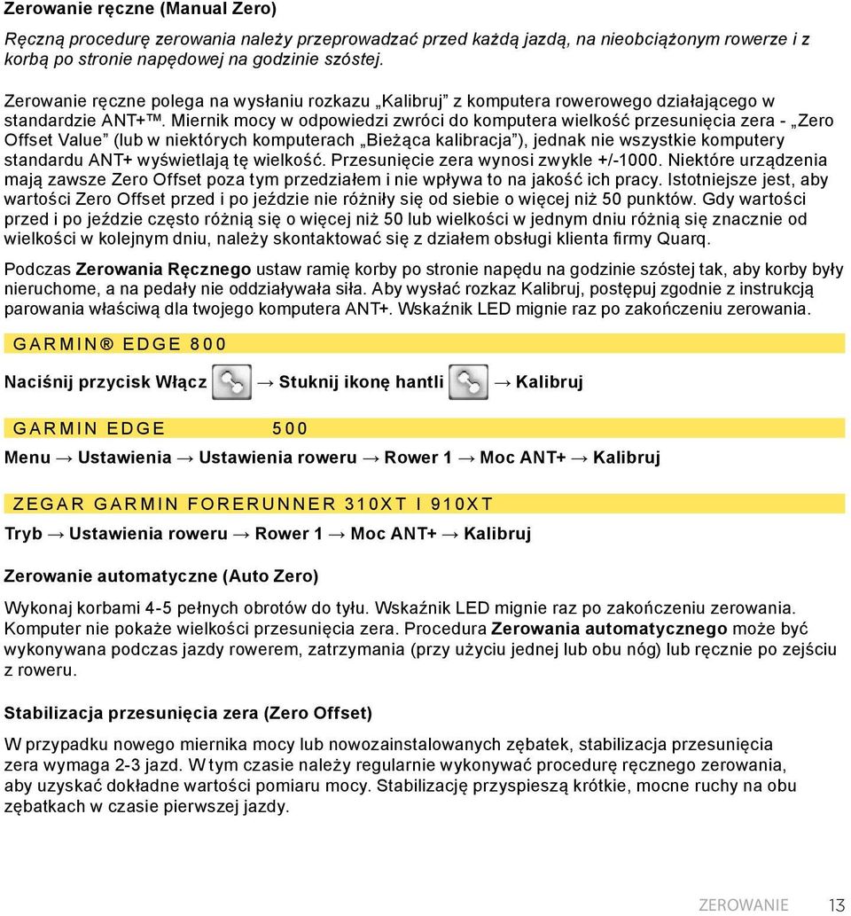 Miernik mocy w odpowiedzi zwróci do komputera wielkość przesunięcia zera - Zero Offset Value (lub w niektórych komputerach Bieżąca kalibracja ), jednak nie wszystkie komputery standardu ANT+