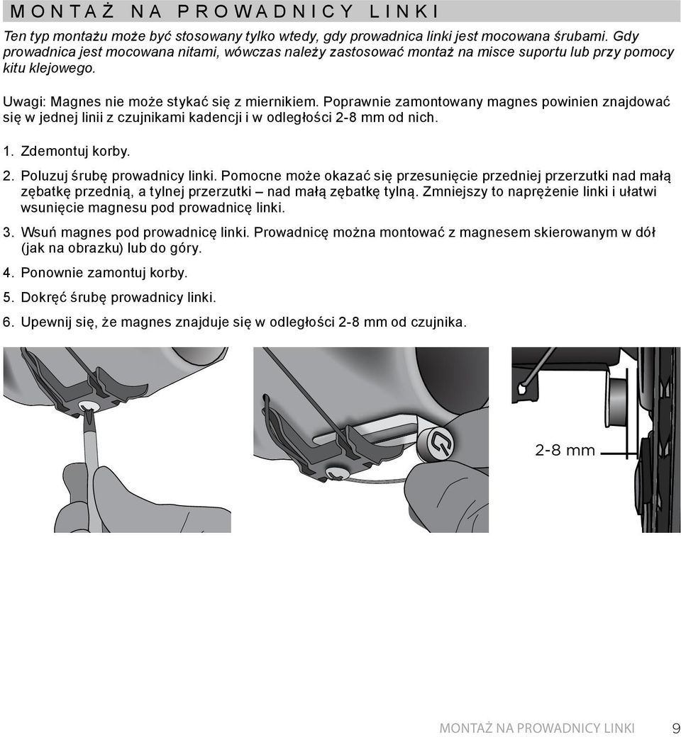 Poprawnie zamontowany magnes powinien znajdować się w jednej linii z czujnikami kadencji i w odległości 2-8 mm od nich. 1. Zdemontuj korby. 2. Poluzuj śrubę prowadnicy linki.