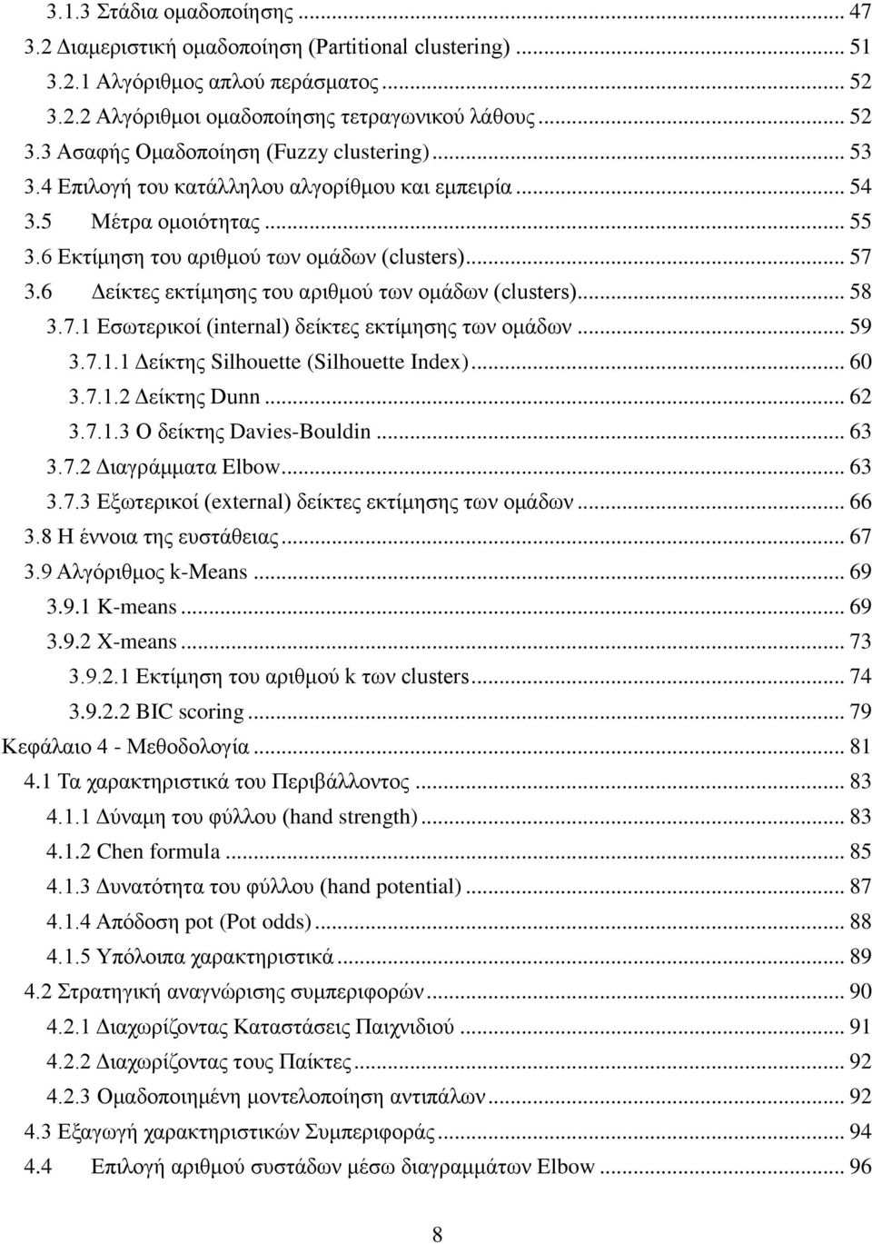 .. 58 3.7.1 Εσωτερικοί (internal) δείκτες εκτίμησης των ομάδων... 59 3.7.1.1 Δείκτης Silhouette (Silhouette Index)... 60 3.7.1.2 Δείκτης Dunn... 62 3.7.1.3 Ο δείκτης Davies-Bouldin... 63 3.7.2 Διαγράμματα Elbow.