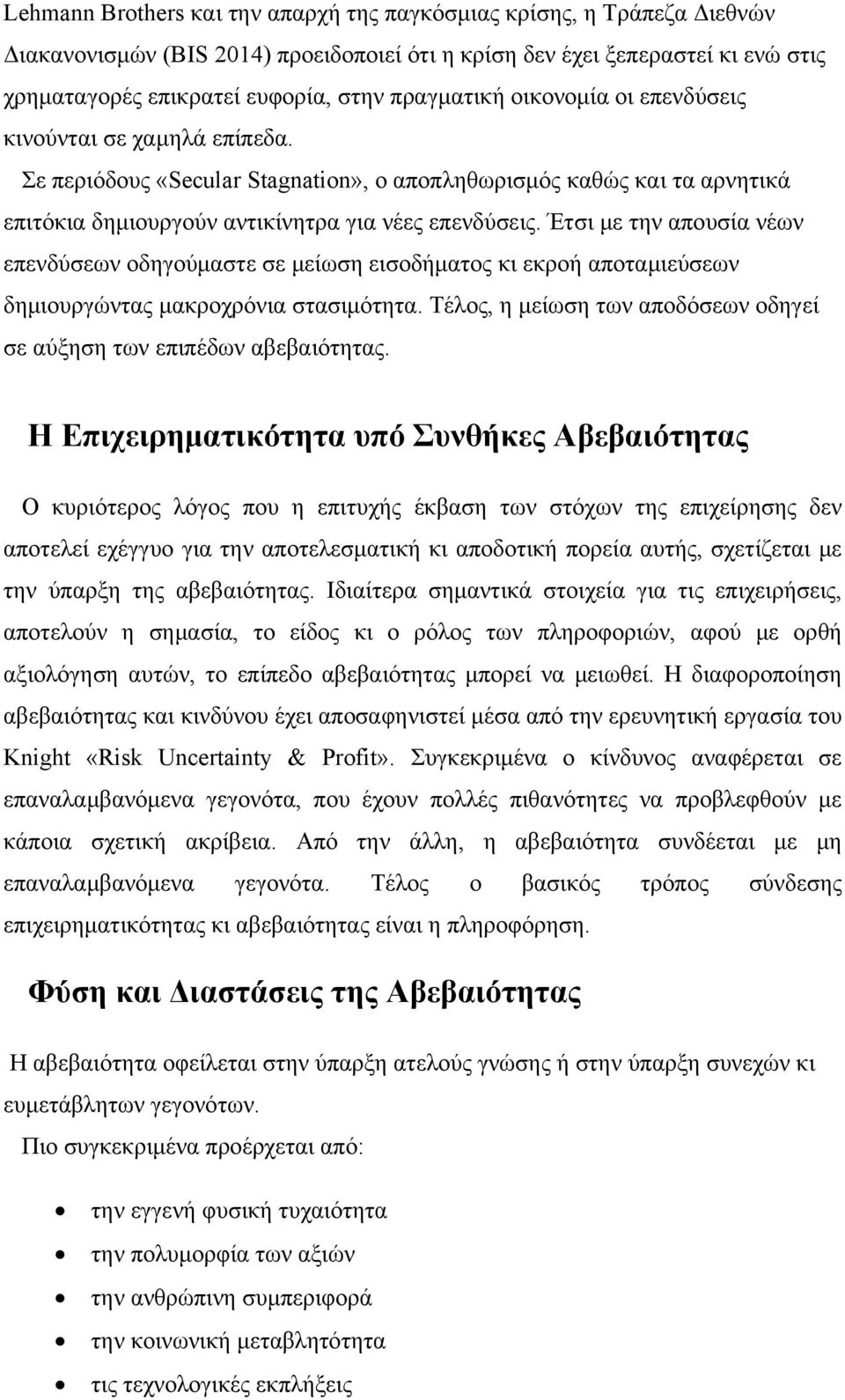 Έτσι με την απουσία νέων επενδύσεων οδηγούμαστε σε μείωση εισοδήματος κι εκροή αποταμιεύσεων δημιουργώντας μακροχρόνια στασιμότητα.