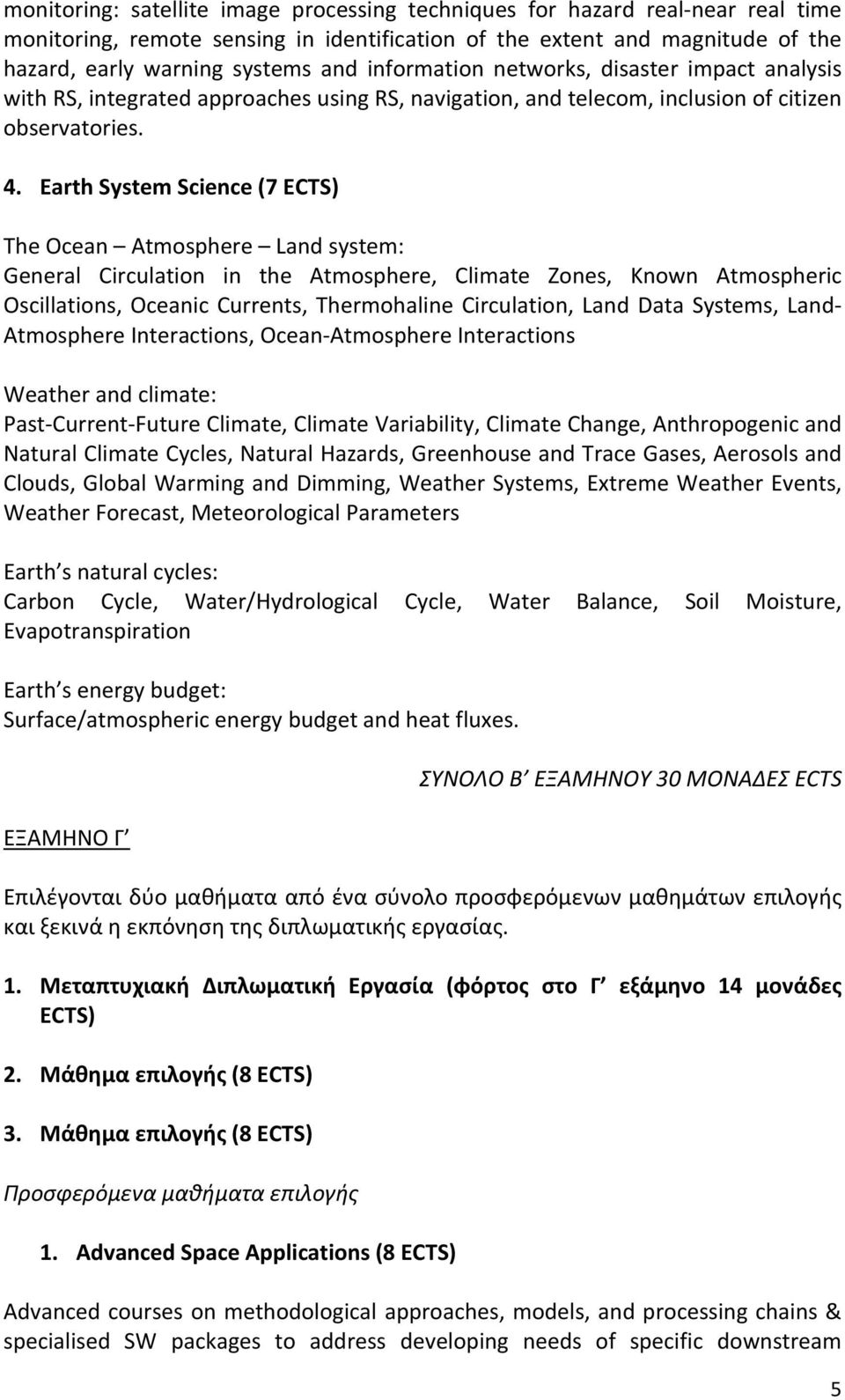 Earth System Science (7 ECTS) The Ocean Atmosphere Land system: General Circulation in the Atmosphere, Climate Zones, Known Atmospheric Oscillations, Oceanic Currents, Thermohaline Circulation, Land