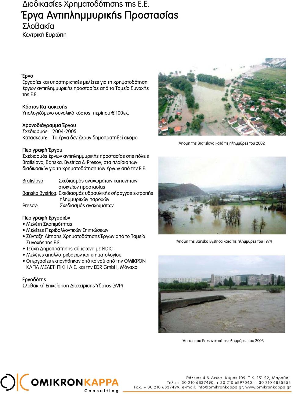 Χρονοδιάγραμμα υ Σχεδιασμός: 2004-2005 Κατασκευή: Τα έργα δεν έχουν δημοπρατηθεί ακόμα Περιγραφή υ Σχεδιασμός έργων αντιπλημμυρικής προστασίας στις πόλεις Bratislava, Banska, Bystrica & Presov, στα
