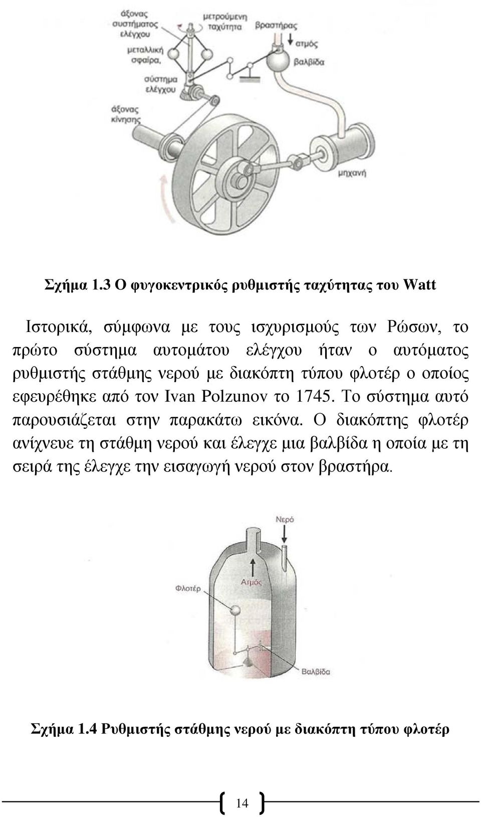 ελέγχου ήταν ο αυτόματος ρυθμιστής στάθμης νερού με διακόπτη τύπου φλοτέρ ο οποίος εφευρέθηκε από τον Ivan Polzunov το 1745.