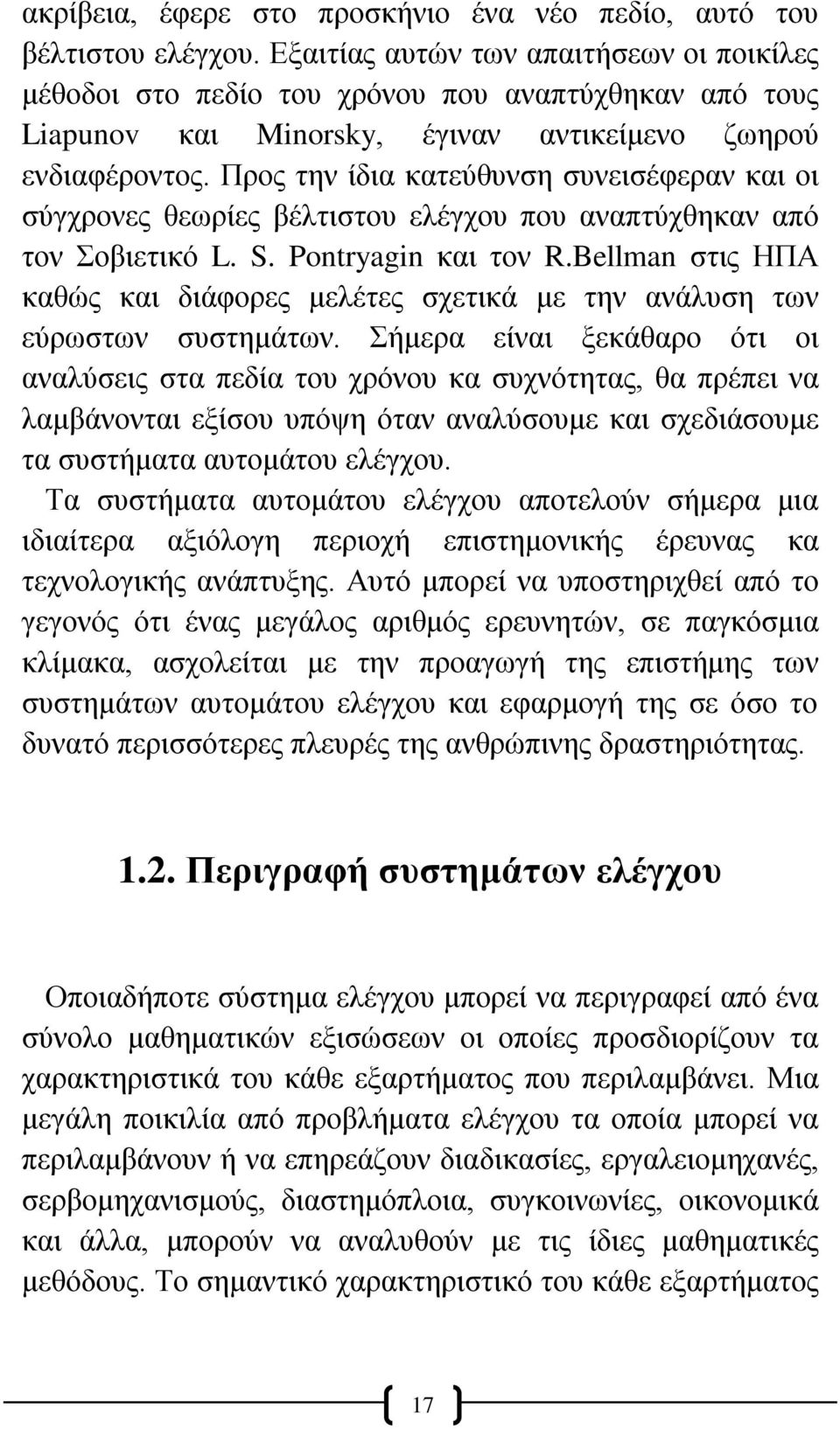 Προς την ίδια κατεύθυνση συνεισέφεραν και οι σύγχρονες θεωρίες βέλτιστου ελέγχου που αναπτύχθηκαν από τον Σοβιετικό L. S. Pontryagin και τον R.