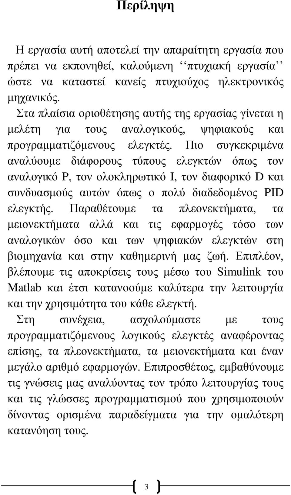 Πιο συγκεκριμένα αναλύουμε διάφορους τύπους ελεγκτών όπως τον αναλογικό P, τον ολοκληρωτικό I, τον διαφορικό D και συνδυασμούς αυτών όπως ο πολύ διαδεδομένος PID ελεγκτής.