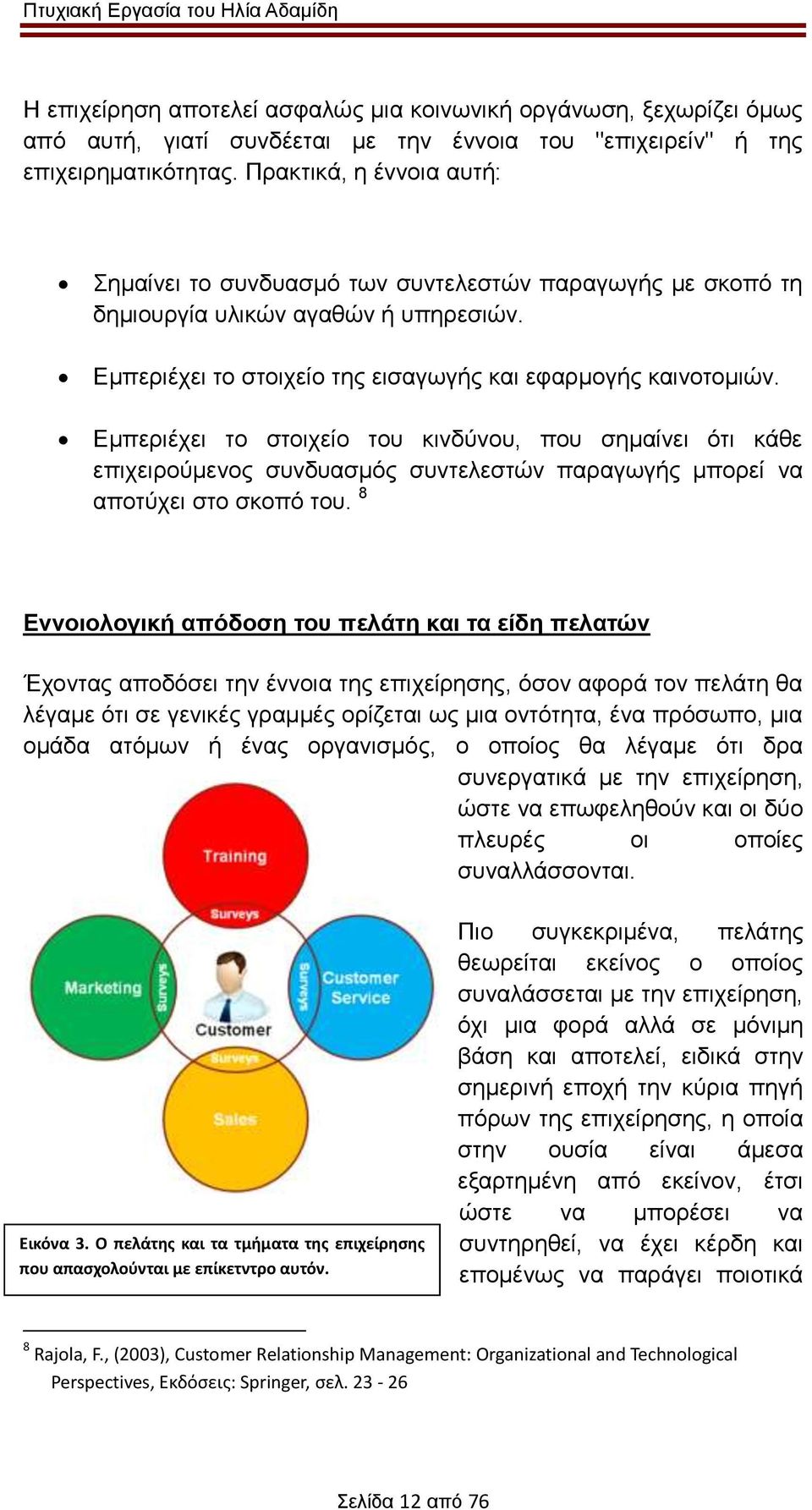 Εμπεριέχει το στοιχείο του κινδύνου, που σημαίνει ότι κάθε επιχειρούμενος συνδυασμός συντελεστών παραγωγής μπορεί να αποτύχει στο σκοπό του.