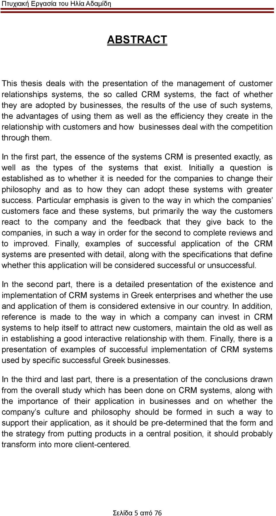 In the first part, the essence of the systems CRM is presented exactly, as well as the types of the systems that exist.