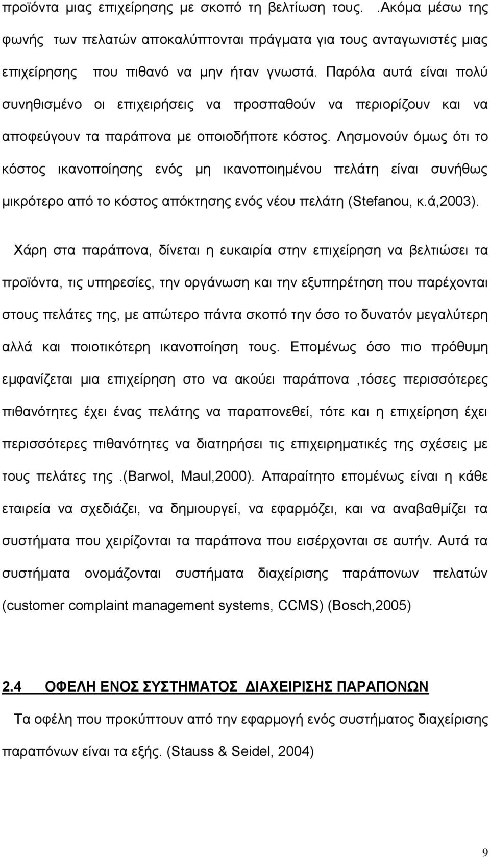 Λησμονούν όμως ότι το κόστος ικανοποίησης ενός μη ικανοποιημένου πελάτη είναι συνήθως μικρότερο από το κόστος απόκτησης ενός νέου πελάτη (Stefanou, κ.ά,2003).