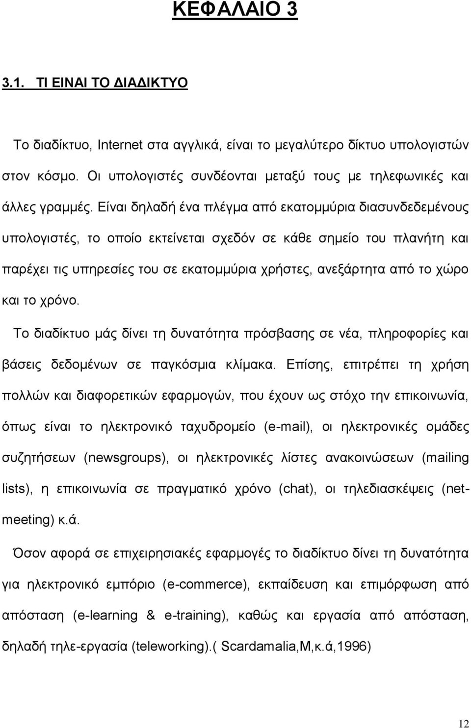 χώρο και το χρόνο. Το διαδίκτυο μάς δίνει τη δυνατότητα πρόσβασης σε νέα, πληροφορίες και βάσεις δεδομένων σε παγκόσμια κλίμακα.