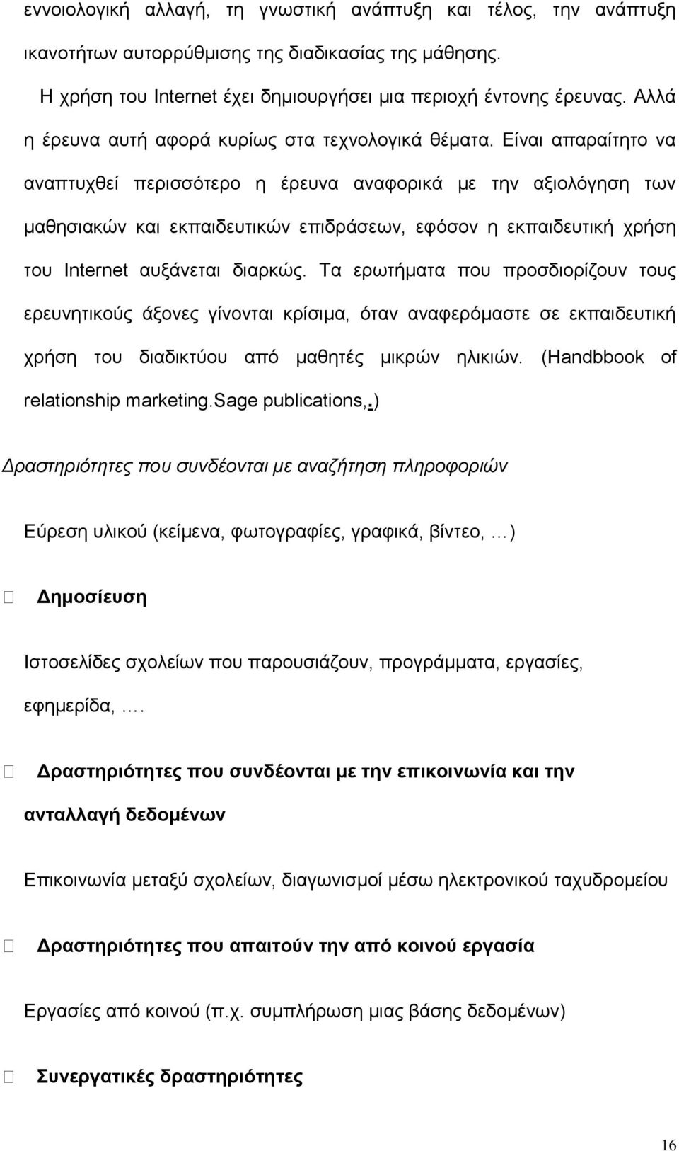 Είναι απαραίτητο να αναπτυχθεί περισσότερο η έρευνα αναφορικά με την αξιολόγηση των μαθησιακών και εκπαιδευτικών επιδράσεων, εφόσον η εκπαιδευτική χρήση του Internet αυξάνεται διαρκώς.