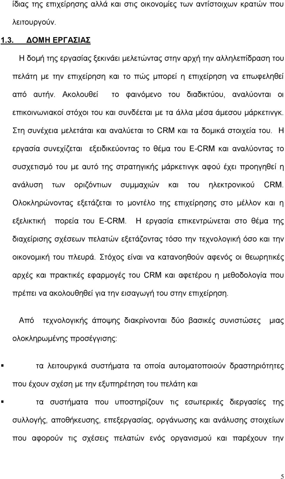 Ακολουθεί το φαινόμενο του διαδικτύου, αναλύονται οι επικοινωνιακοί στόχοι του και συνδέεται με τα άλλα μέσα άμεσου μάρκετινγκ. Στη συνέχεια μελετάται και αναλύεται το CRM και τα δομικά στοιχεία του.