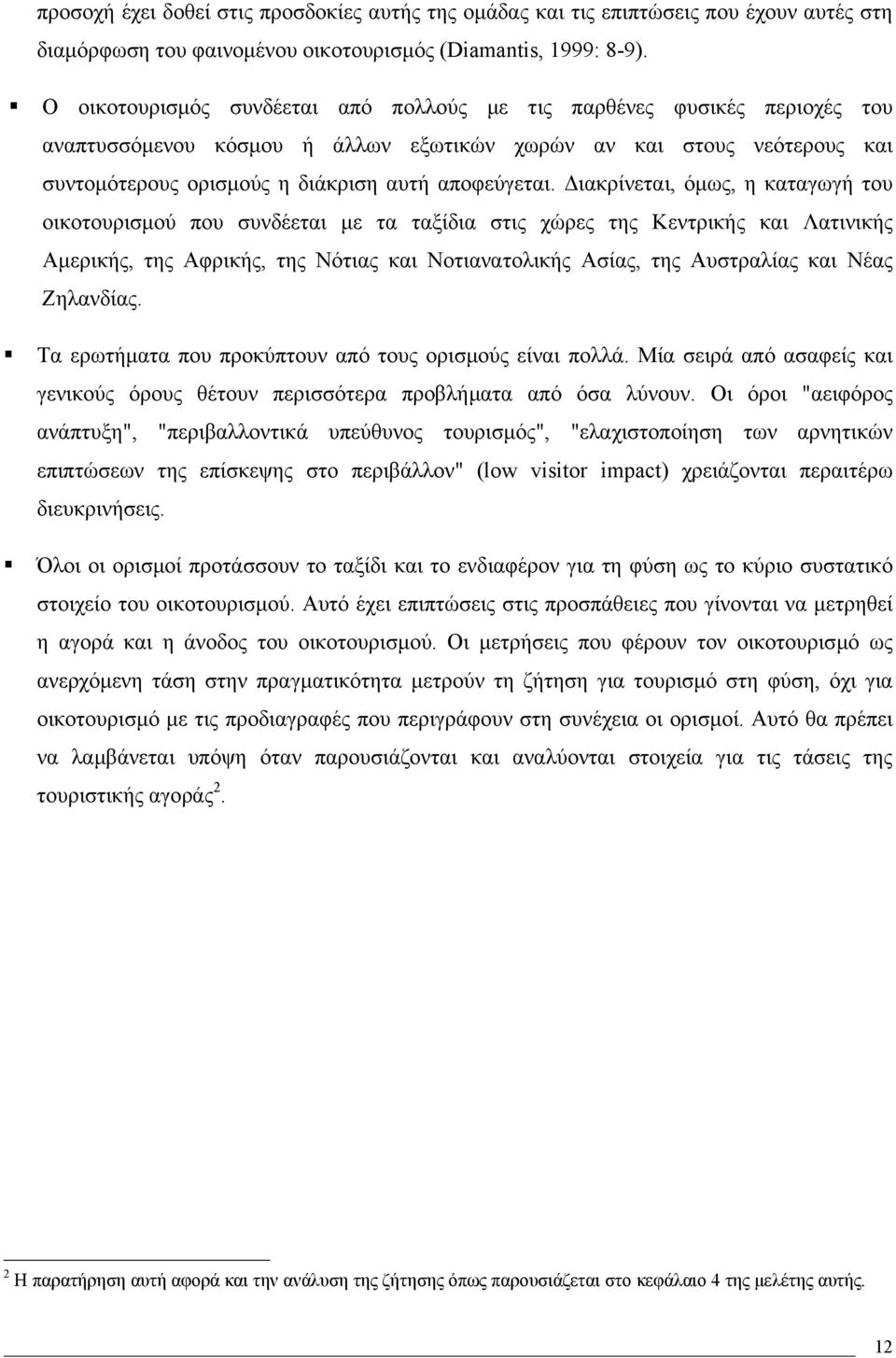 ιακρίνεται, όµως, η καταγωγή του οικοτουρισµού που συνδέεται µε τα ταξίδια στις χώρες της Κεντρικής και Λατινικής Αµερικής, της Αφρικής, της Νότιας και Νοτιανατολικής Ασίας, της Αυστραλίας και Νέας