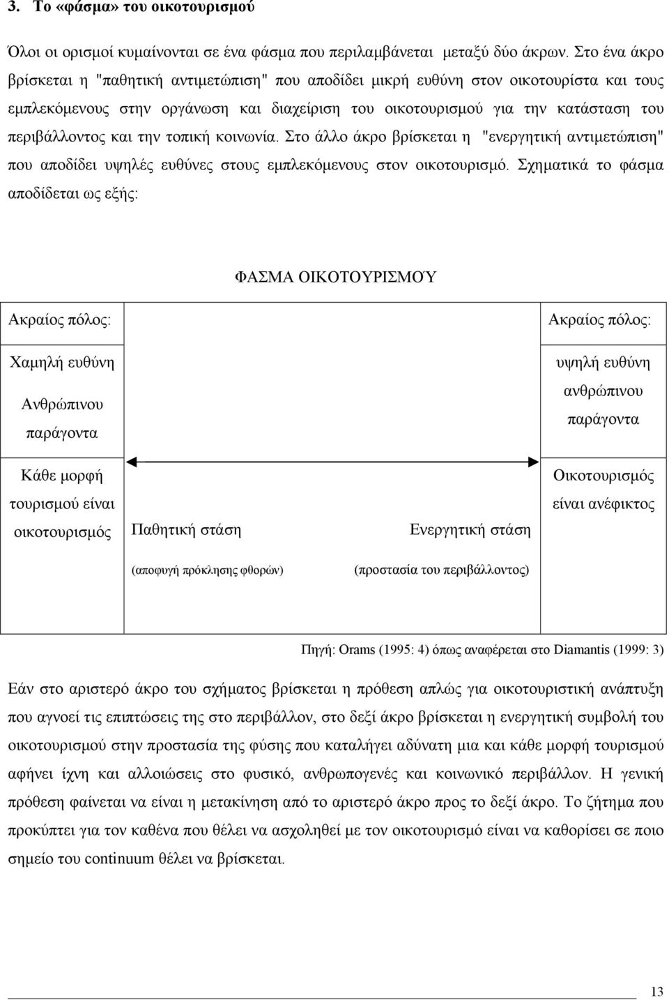 και την τοπική κοινωνία. Στο άλλο άκρο βρίσκεται η "ενεργητική αντιµετώπιση" που αποδίδει υψηλές ευθύνες στους εµπλεκόµενους στον οικοτουρισµό.