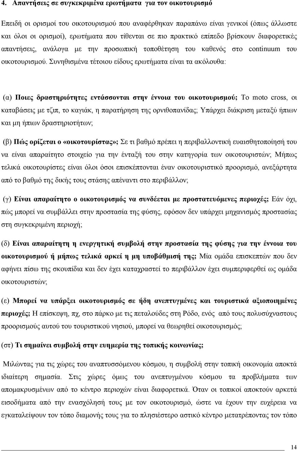 Συνηθισµένα τέτοιου είδους ερωτήµατα είναι τα ακόλουθα: (α) Ποιες δραστηριότητες εντάσσονται στην έννοια του οικοτουρισµού; Το moto cross, οι καταβάσεις µε τζιπ, το καγιάκ, η παρατήρηση της