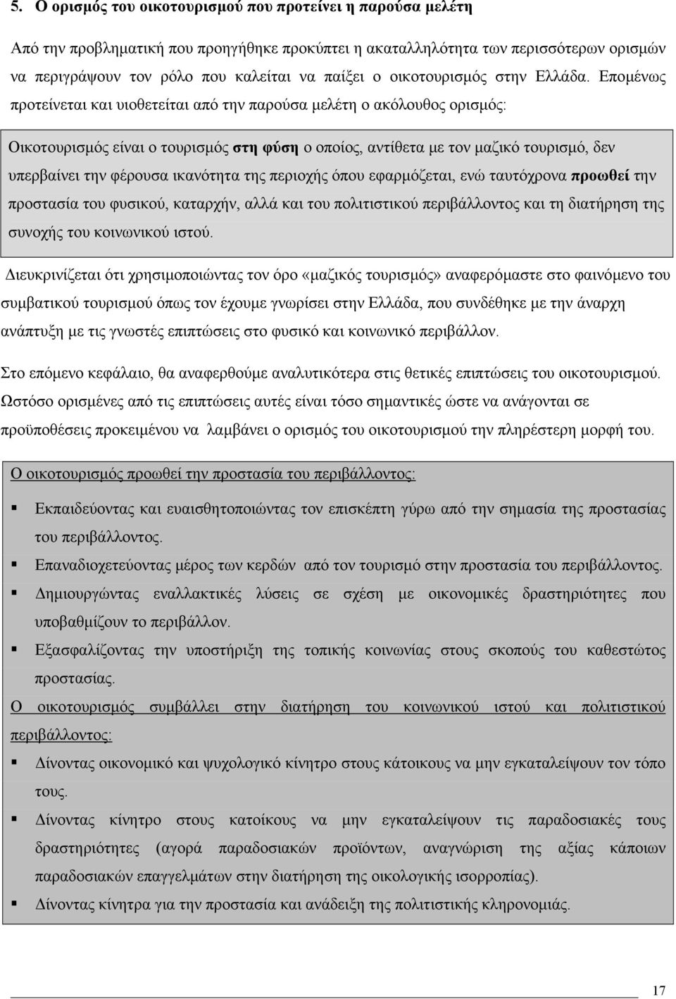 Εποµένως προτείνεται και υιοθετείται από την παρούσα µελέτη ο ακόλουθος ορισµός: Οικοτουρισµός είναι ο τουρισµός στη φύση ο οποίος, αντίθετα µε τον µαζικό τουρισµό, δεν υπερβαίνει την φέρουσα