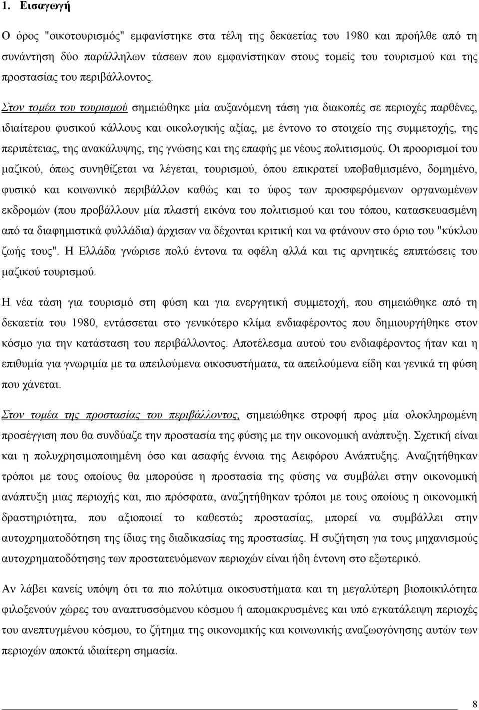 Στον τοµέα του τουρισµού σηµειώθηκε µία αυξανόµενη τάση για διακοπές σε περιοχές παρθένες, ιδιαίτερου φυσικού κάλλους και οικολογικής αξίας, µε έντονο το στοιχείο της συµµετοχής, της περιπέτειας, της