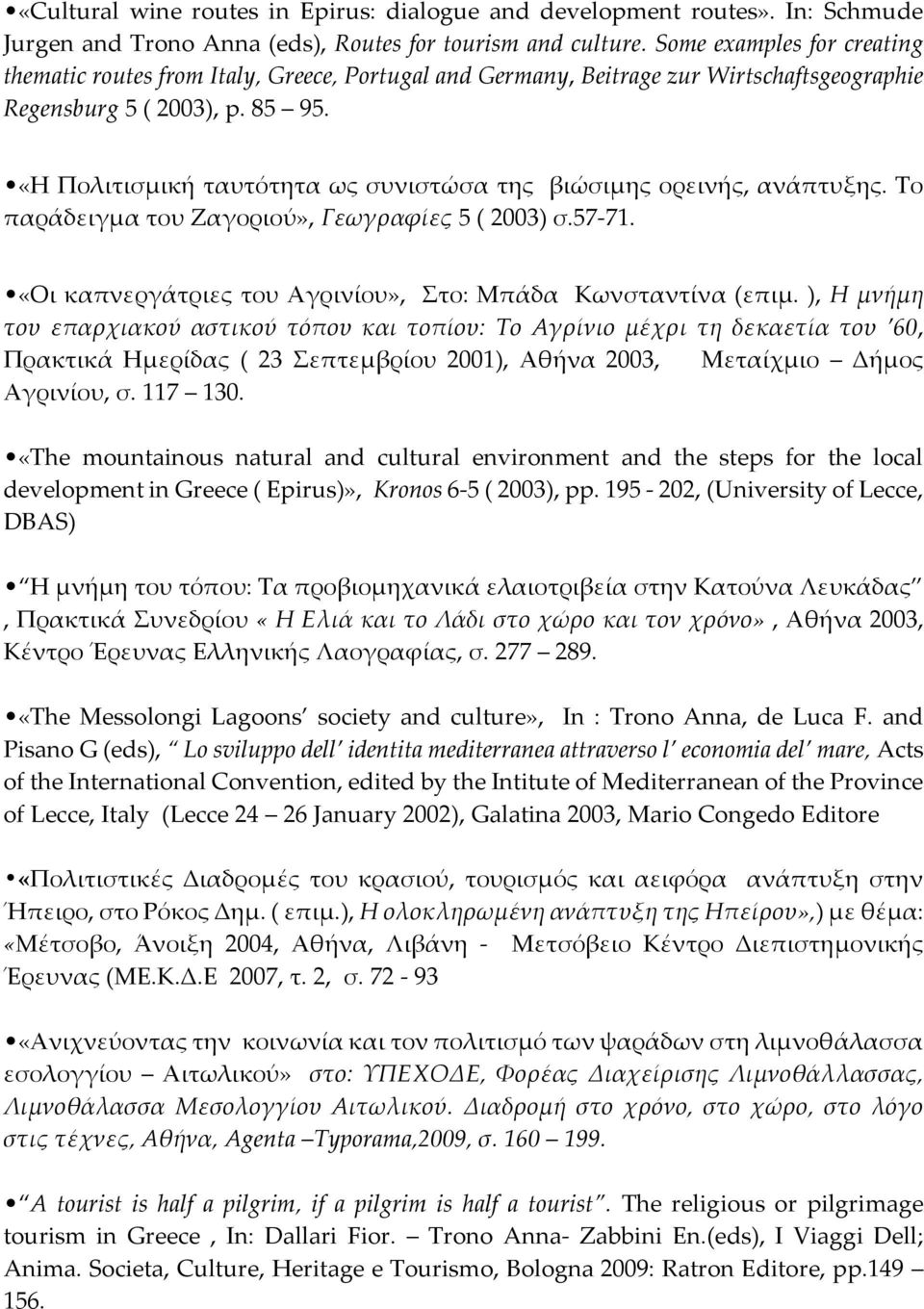 «Η Πολιτισμική ταυτότητα ως συνιστώσα της βιώσιμης ορεινής, ανάπτυξης. Το παράδειγμα του Ζαγοριού», Γεωγραφίες 5 ( 2003) σ.57-71. «Οι καπνεργάτριες του Αγρινίου», Στο: Μπάδα Κωνσταντίνα (επιμ.