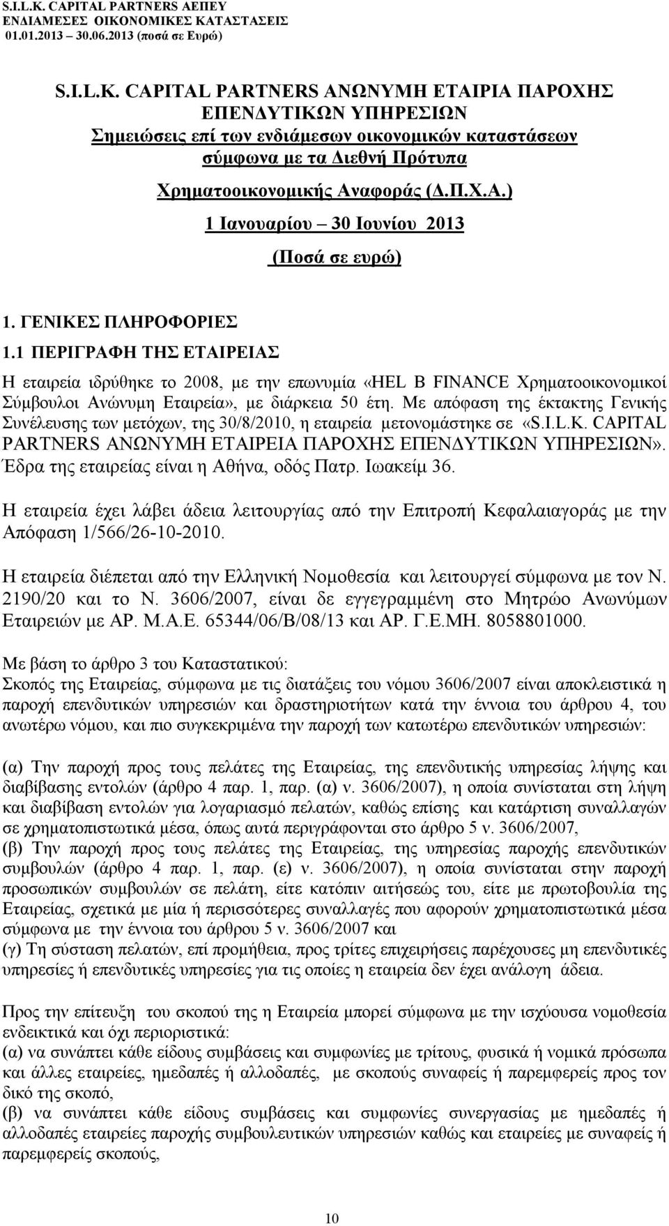 Με απόφαση της έκτακτης Γενικής Συνέλευσης των μετόχων, της 30/8/2010, η εταιρεία μετονομάστηκε σε «S.I.L.K. CAPITAL PARTNERS ΑΝΩΝΥΜΗ ΕΤΑΙΡΕΙΑ ΠΑΡΟΧΗΣ ΕΠΕΝΔΥΤΙΚΩΝ ΥΠΗΡΕΣΙΩΝ».