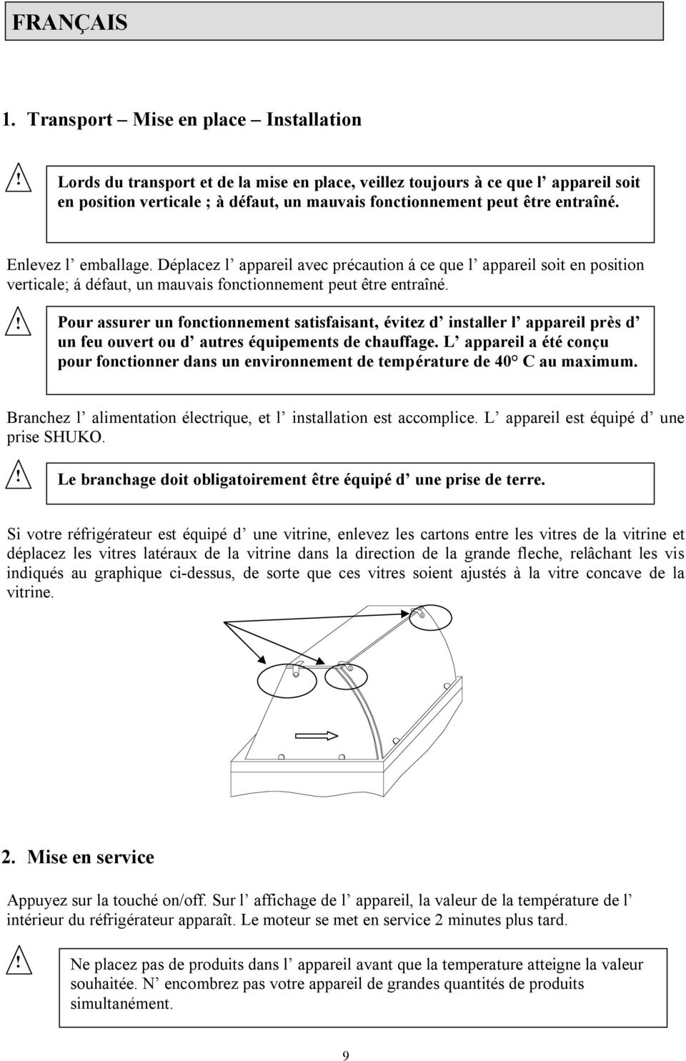 entraîné. Enlevez l emballage. Déplacez l appareil avec précaution á ce que l appareil soit en position verticale; á défaut, un mauvais fonctionnement peut être entraîné.