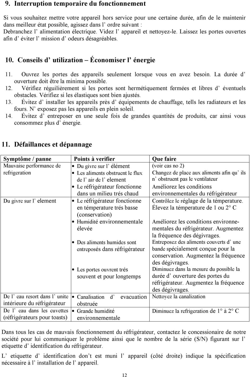 Conseils d utilization Économiser l énergie 11. Ouvrez les portes des appareils seulement lorsque vous en avez besoin. La durée d ouverture doit être la minima possible. 12.