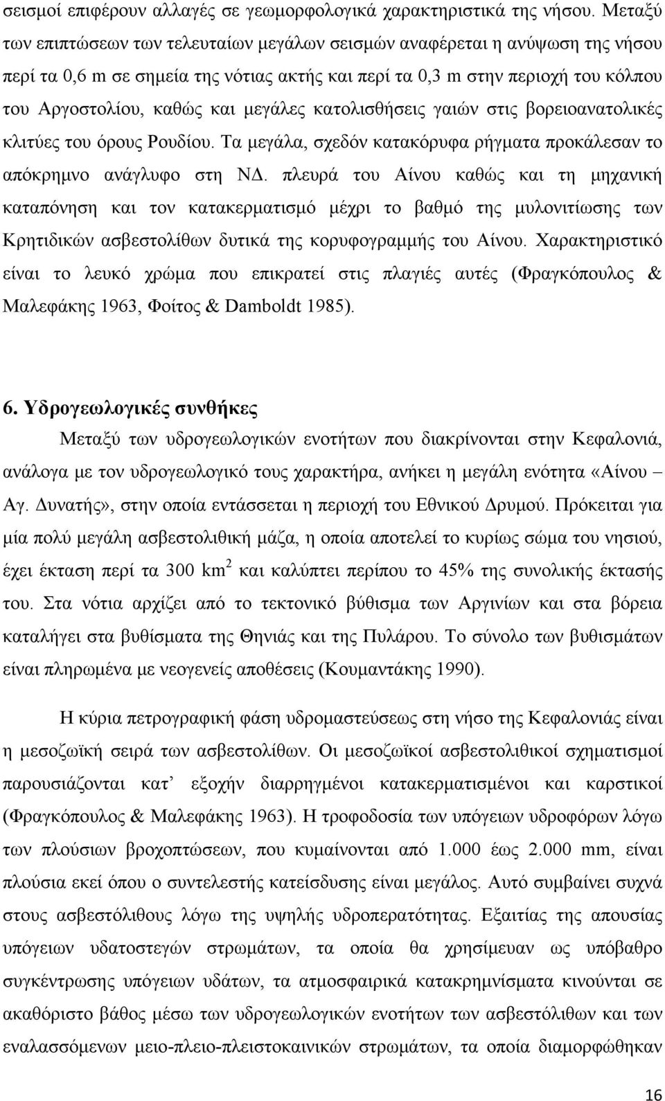 μεγάλες κατολισθήσεις γαιών στις βορειοανατολικές κλιτύες του όρους Ρουδίου. Τα μεγάλα, σχεδόν κατακόρυφα ρήγματα προκάλεσαν το απόκρημνο ανάγλυφο στη ΝΔ.