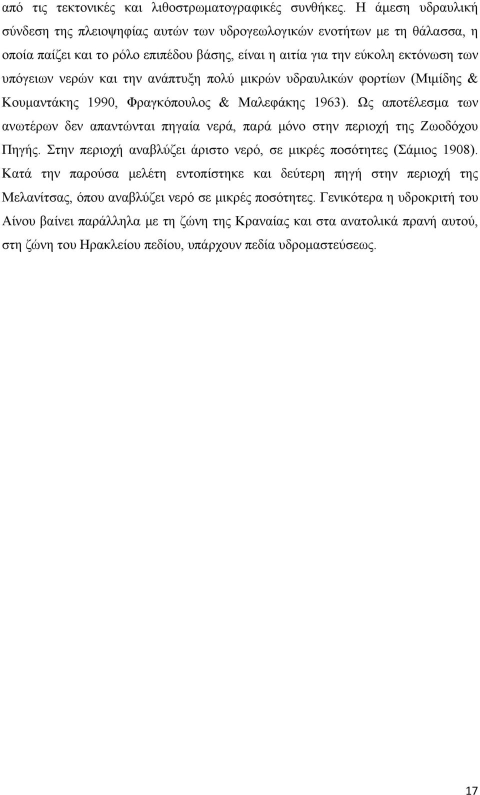 ανάπτυξη πολύ μικρών υδραυλικών φορτίων (Μιμίδης & Κουμαντάκης 1990, Φραγκόπουλος & Μαλεφάκης 1963). Ως αποτέλεσμα των ανωτέρων δεν απαντώνται πηγαία νερά, παρά μόνο στην περιοχή της Ζωοδόχου Πηγής.