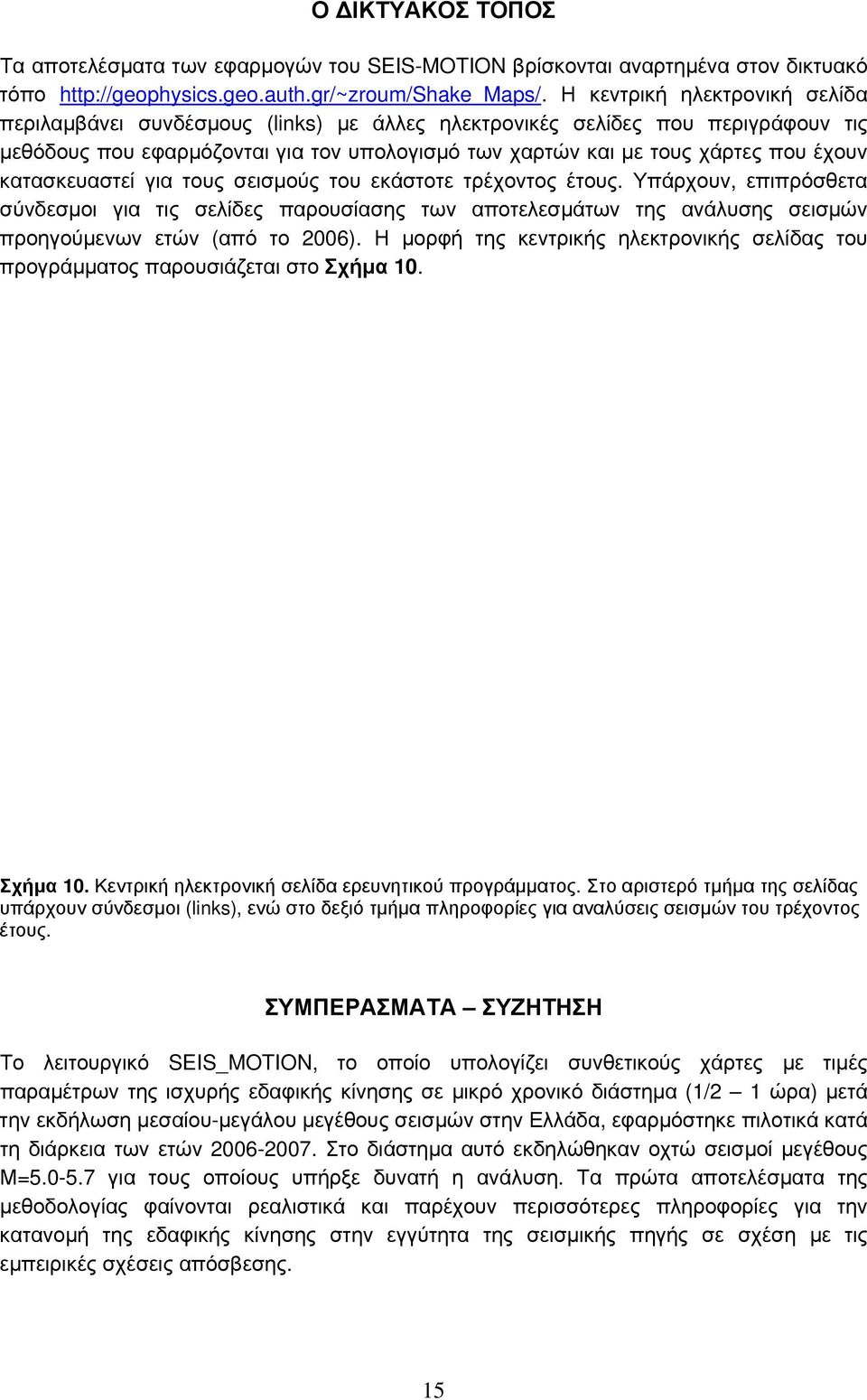 κατασκευαστεί για τους σεισμούς του εκάστοτε τρέχοντος έτους. Υπάρχουν, επιπρόσθετα σύνδεσμοι για τις σελίδες παρουσίασης των αποτελεσμάτων της ανάλυσης σεισμών προηγούμενων ετών (από το 2006).