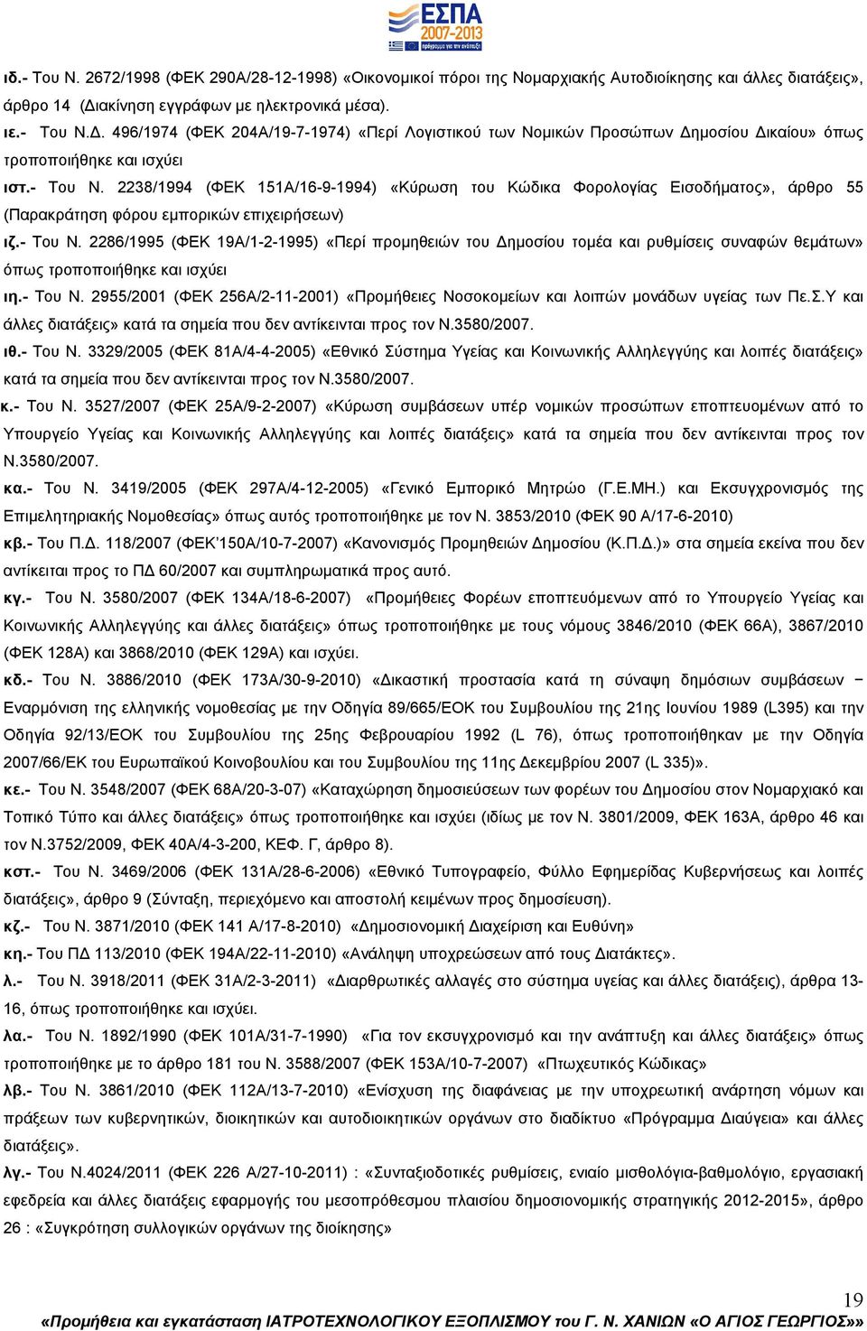 - Του Ν. 2955/2001 (ΦΕΚ 256Α/2-11-2001) «Προµήθειες Νοσοκοµείων και λοιπών µονάδων υγείας των Πε.Σ.Υ και άλλες διατάξεις» κατά τα σηµεία που δεν αντίκεινται προς τον Ν.3580/2007. ιθ.- Του Ν. 3329/2005 (ΦΕΚ 81Α/4-4-2005) «Εθνικό Σύστηµα Υγείας και Κοινωνικής Αλληλεγγύης και λοιπές διατάξεις» κατά τα σηµεία που δεν αντίκεινται προς τον Ν.
