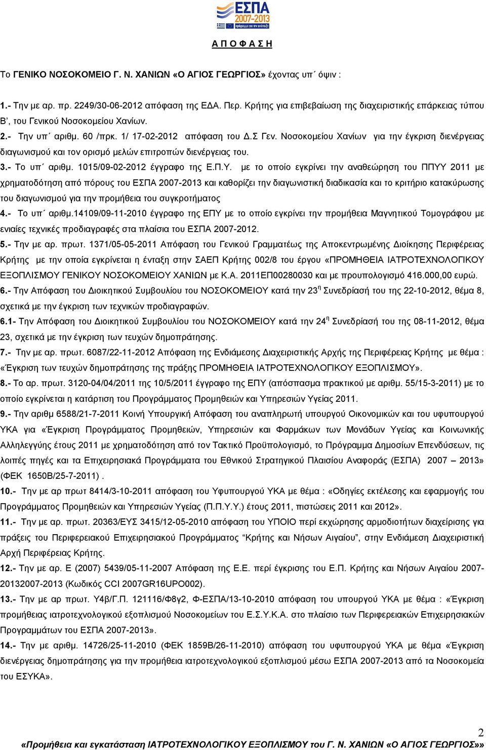Νοσοκοµείου Χανίων για την έγκριση διενέργειας διαγωνισµού και τον ορισµό µελών επιτροπών διενέργειας του. 3.- Το υπ αριθµ. 1015/09-02-2012 έγγραφο της Ε.Π.Υ.