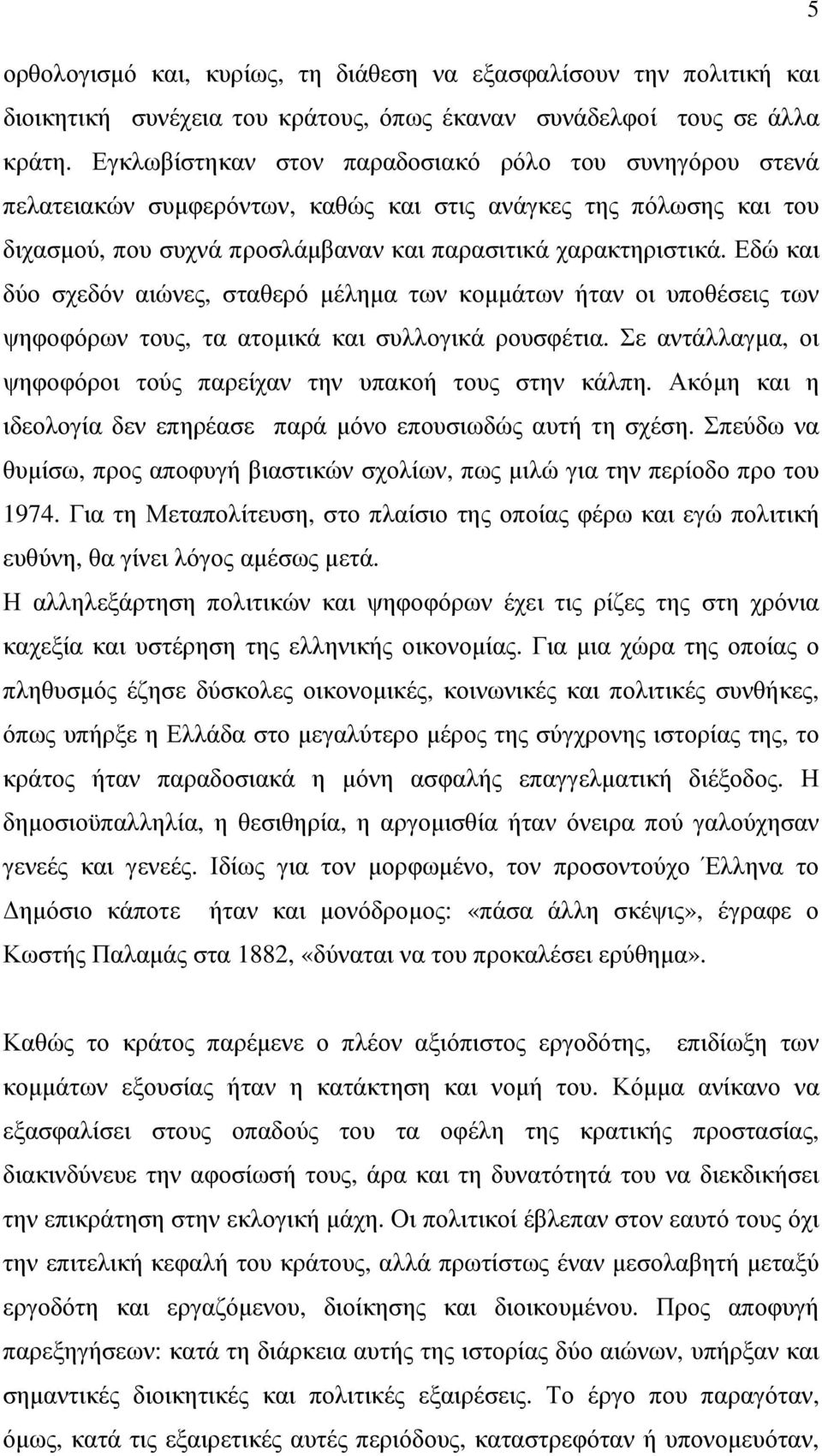 Εδώ και δύο σχεδόν αιώνες, σταθερό µέληµα των κοµµάτων ήταν οι υποθέσεις των ψηφοφόρων τους, τα ατοµικά και συλλογικά ρουσφέτια. Σε αντάλλαγµα, οι ψηφοφόροι τούς παρείχαν την υπακοή τους στην κάλπη.