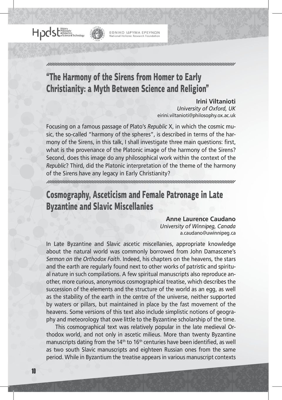 investigate three main questions: first, what is the provenance of the Platonic image of the harmony of the Sirens?