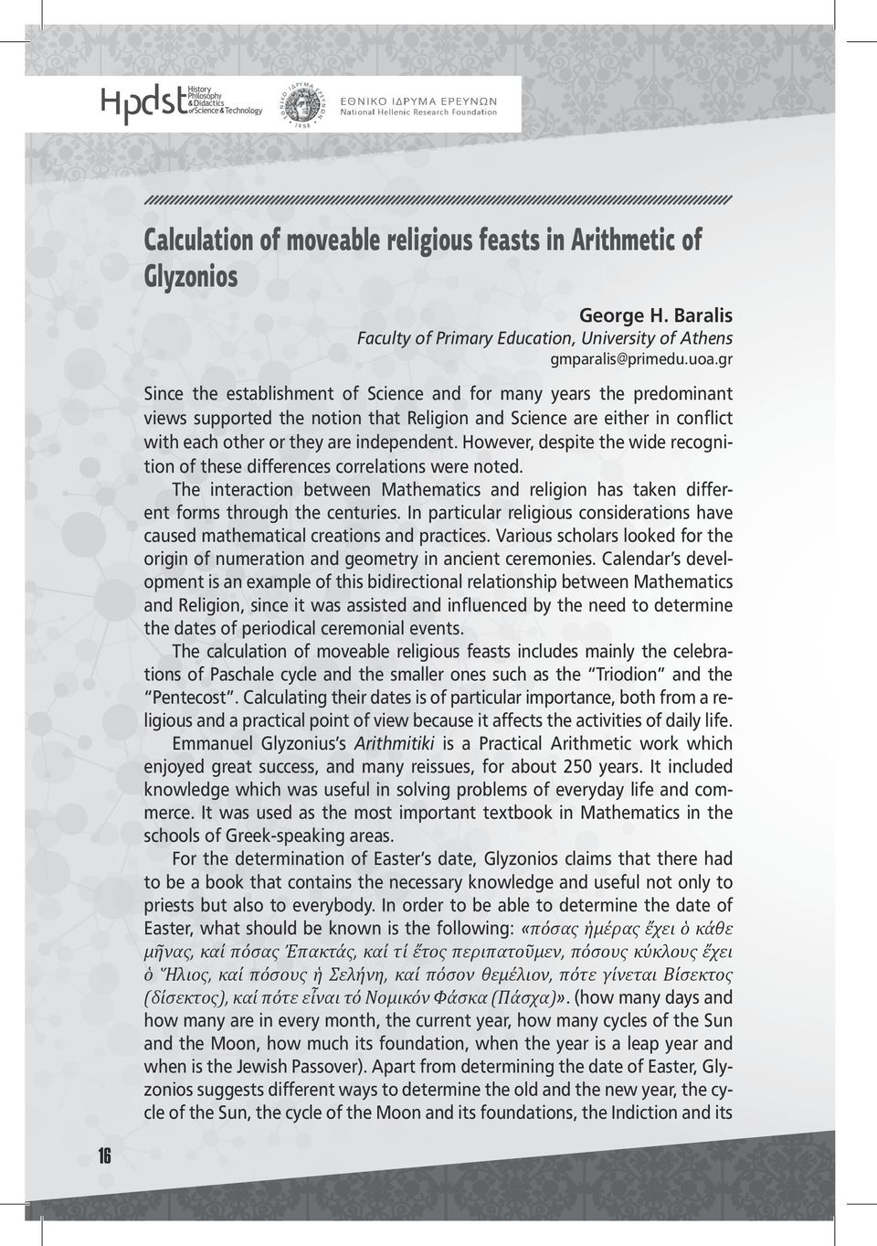 However, despite the wide recognition of these differences correlations were noted. The interaction between Mathematics and religion has taken different forms through the centuries.