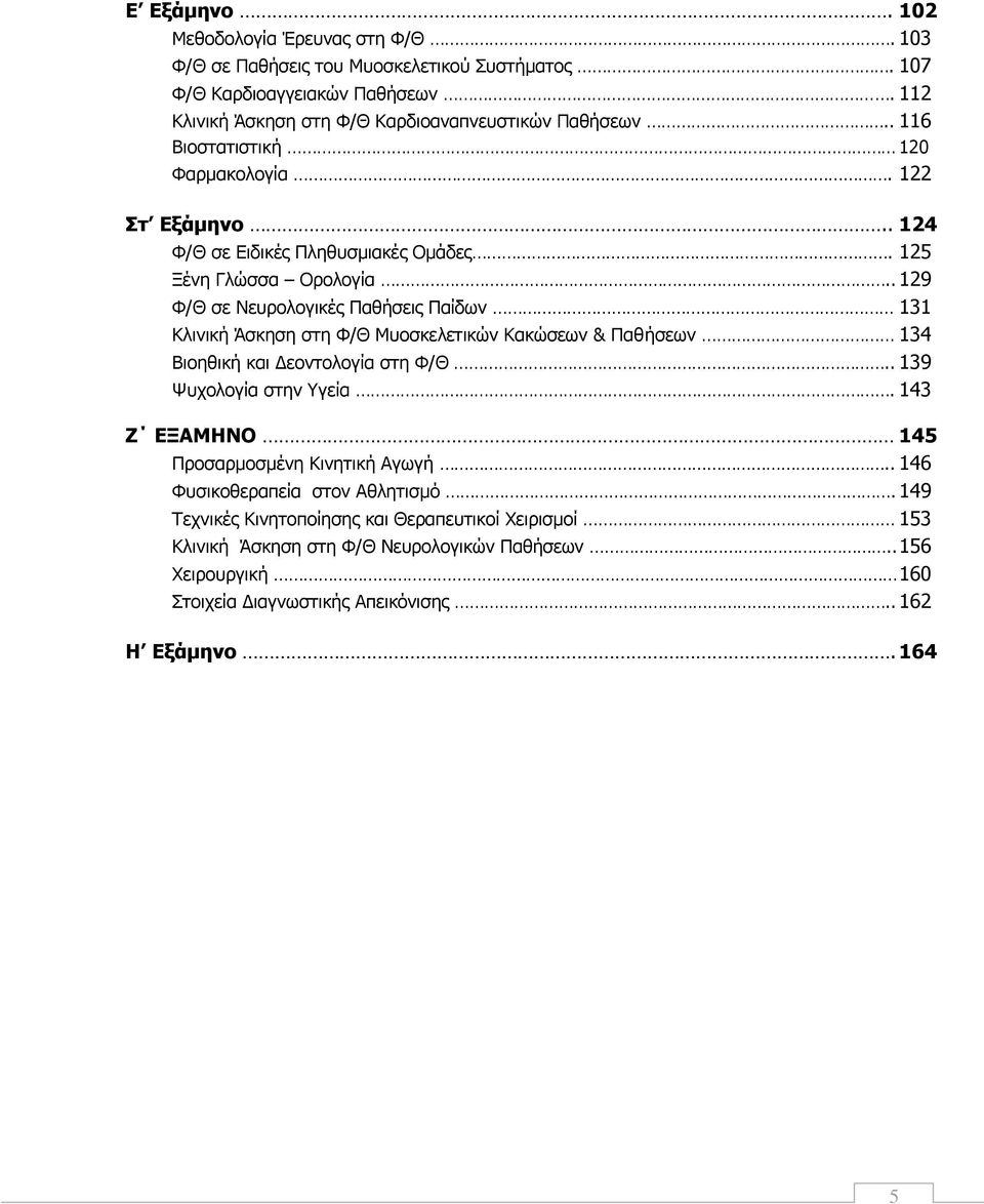 . 129 Φ/Θ σε Νευρολογικές Παθήσεις Παίδων 131 Κλινική Άσκηση στη Φ/Θ Μυοσκελετικών Κακώσεων & Παθήσεων 134 Βιοηθική και Δεοντολογία στη Φ/Θ.. 139 Ψυχολογία στην Υγεία.