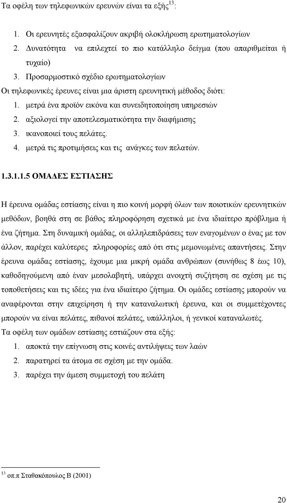 αξιολογεί την αποτελεσµατικότητα την διαφήµισης 3. ικανοποιεί τους πελάτες. 4. µετρά τις προτιµήσεις και τις ανάγκες των πελατών. 1.