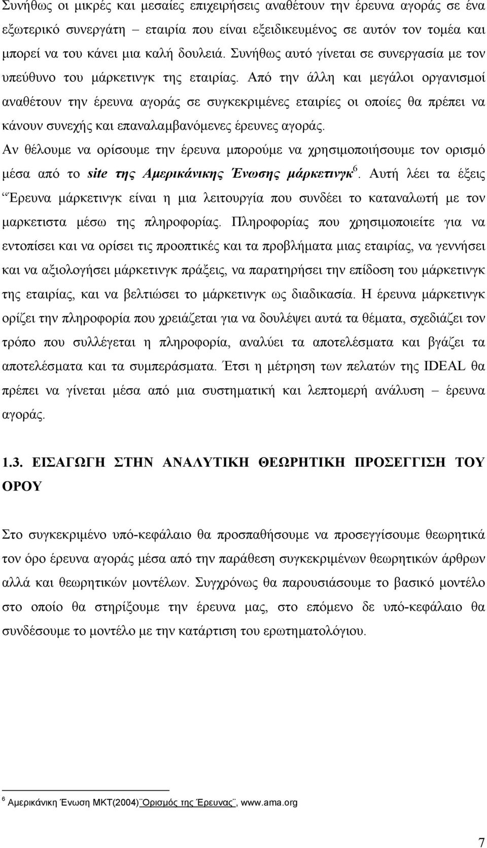 Από την άλλη και µεγάλοι οργανισµοί αναθέτουν την έρευνα αγοράς σε συγκεκριµένες εταιρίες οι οποίες θα πρέπει να κάνουν συνεχής και επαναλαµβανόµενες έρευνες αγοράς.