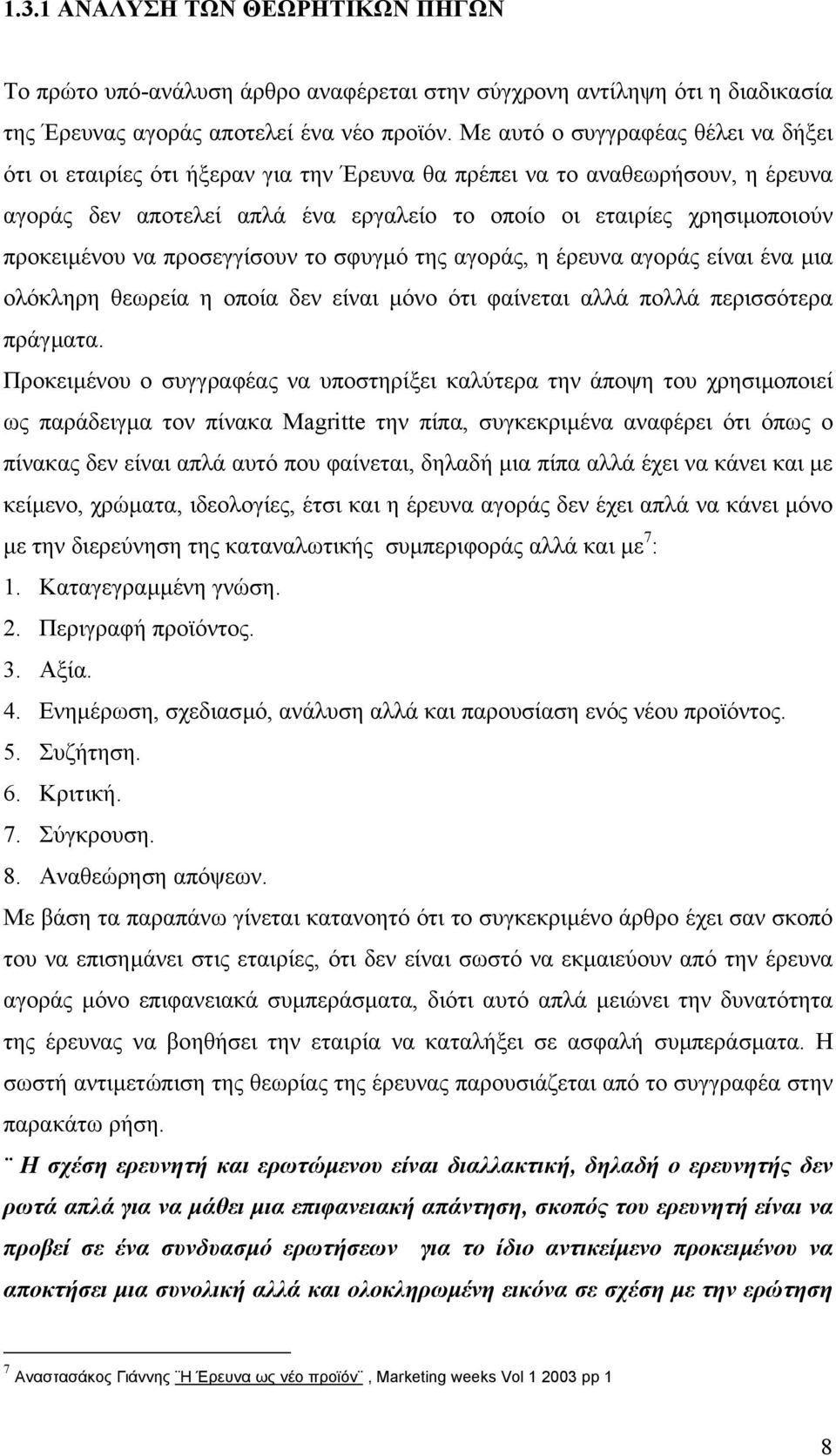 προκειµένου να προσεγγίσουν το σφυγµό της αγοράς, η έρευνα αγοράς είναι ένα µια ολόκληρη θεωρεία η οποία δεν είναι µόνο ότι φαίνεται αλλά πολλά περισσότερα πράγµατα.